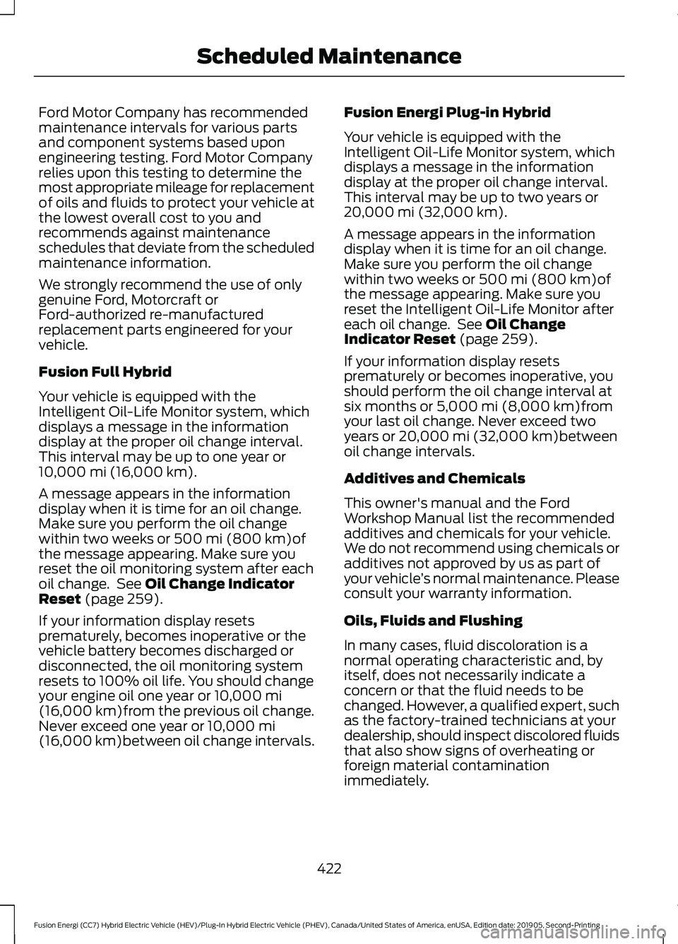 FORD FUSION/HYBRID 2020  Owners Manual Ford Motor Company has recommended
maintenance intervals for various parts
and component systems based upon
engineering testing. Ford Motor Company
relies upon this testing to determine the
most appro