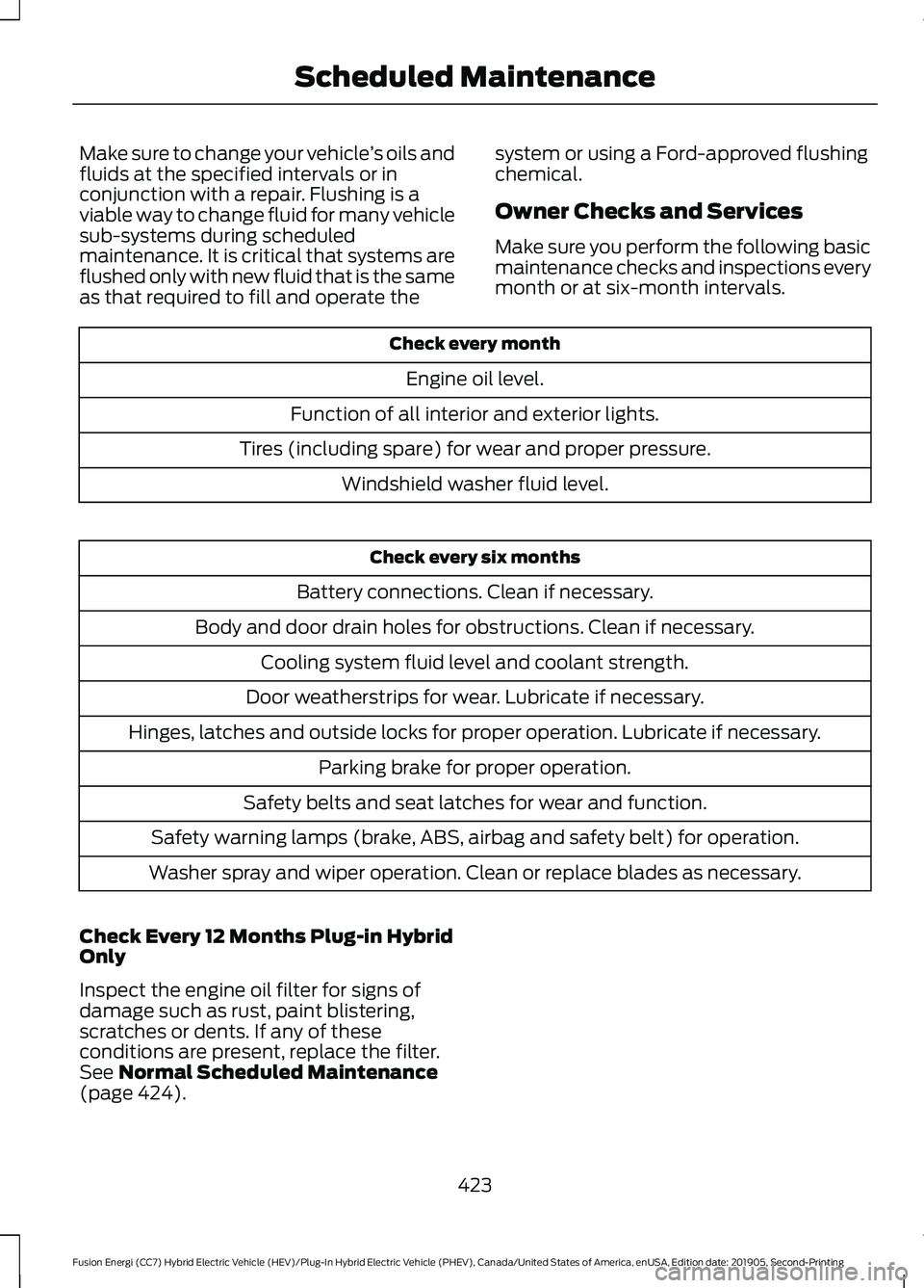 FORD FUSION/HYBRID 2020 User Guide Make sure to change your vehicle
’s oils and
fluids at the specified intervals or in
conjunction with a repair. Flushing is a
viable way to change fluid for many vehicle
sub-systems during scheduled FORD FUSION/HYBRID 2020 User Guide Make sure to change your vehicle
’s oils and
fluids at the specified intervals or in
conjunction with a repair. Flushing is a
viable way to change fluid for many vehicle
sub-systems during scheduled