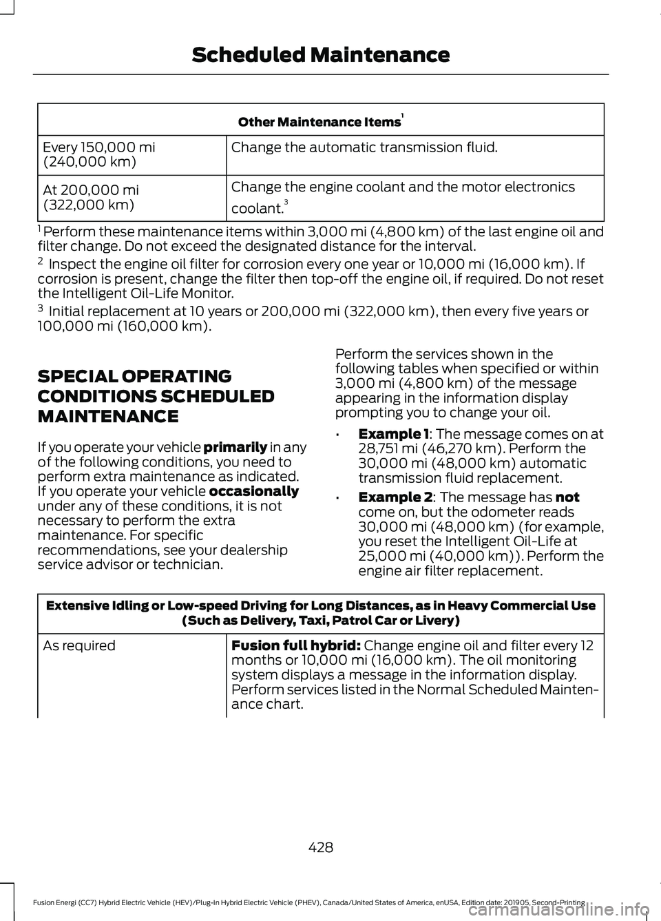 FORD FUSION/HYBRID 2020  Owners Manual Other Maintenance Items
1
Change the automatic transmission fluid.
Every 150,000 mi
(240,000 km)
Change the engine coolant and the motor electronics
coolant.3
At 
200,000 mi
(322,000 km)
1  Perform th