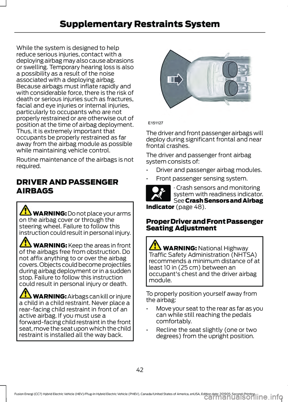 FORD FUSION/HYBRID 2020 Owners Manual While the system is designed to help
reduce serious injuries, contact with a
deploying airbag may also cause abrasions
or swelling. Temporary hearing loss is also
a possibility as a result of the nois FORD FUSION/HYBRID 2020 Owners Manual While the system is designed to help
reduce serious injuries, contact with a
deploying airbag may also cause abrasions
or swelling. Temporary hearing loss is also
a possibility as a result of the nois