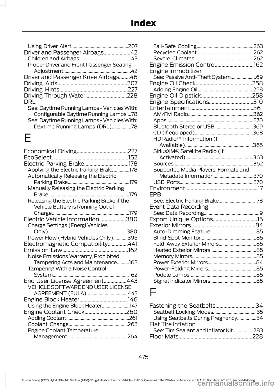 FORD FUSION/HYBRID 2020 Owners Manual Using Driver Alert...............................................
207
Driver and Passenger Airbags....................42 Children and Airbags........................................... 43
Proper Drive FORD FUSION/HYBRID 2020 Owners Manual Using Driver Alert...............................................
207
Driver and Passenger Airbags....................42 Children and Airbags........................................... 43
Proper Drive