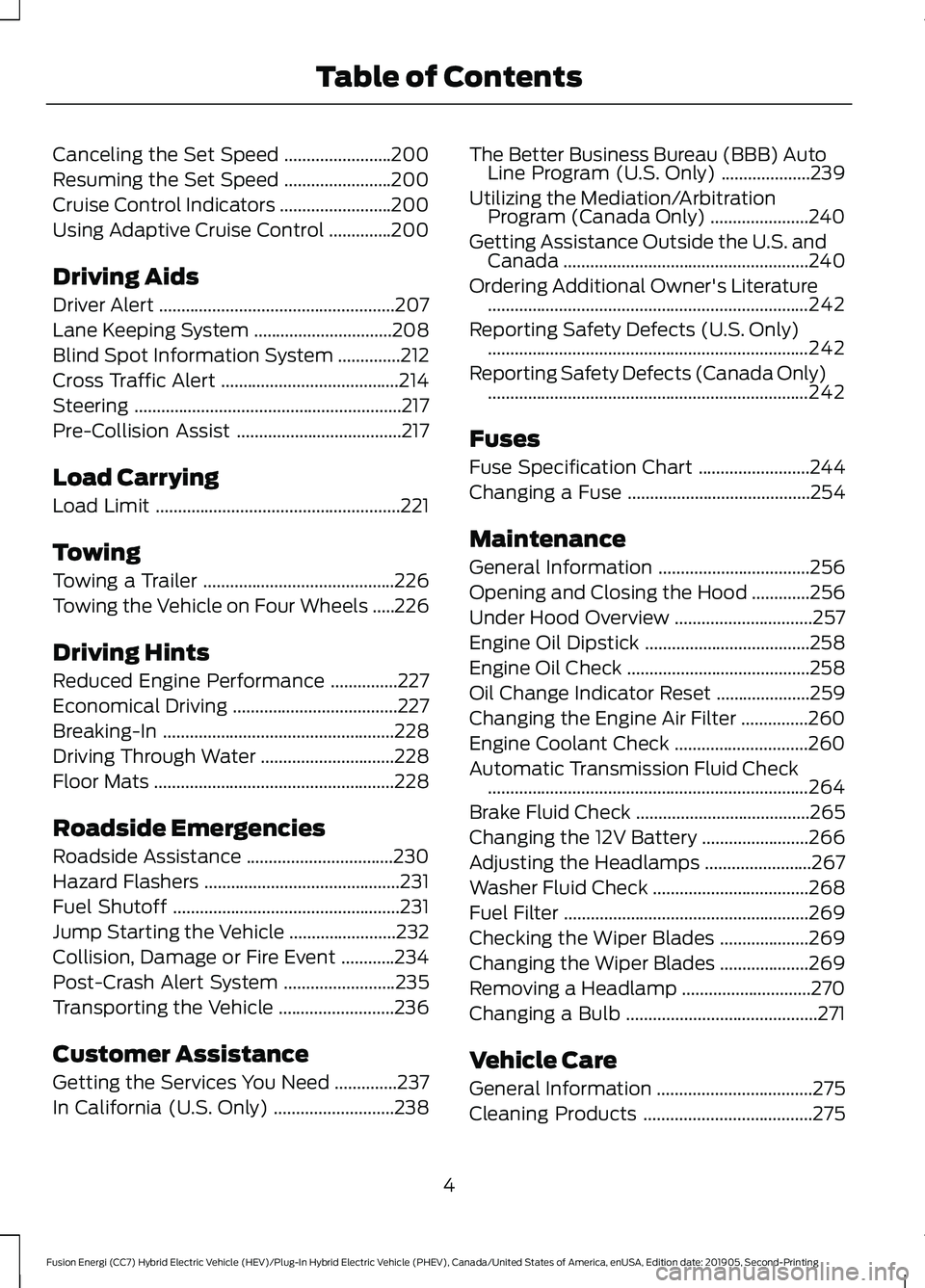 FORD FUSION/HYBRID 2020  Owners Manual Canceling the Set Speed
........................200
Resuming the Set Speed ........................
200
Cruise Control Indicators .........................
200
Using Adaptive Cruise Control ..........