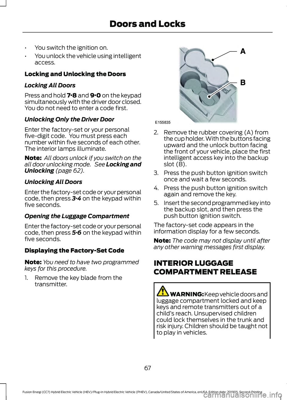 FORD FUSION/HYBRID 2020 Repair Manual •
You switch the ignition on.
• You unlock the vehicle using intelligent
access.
Locking and Unlocking the Doors
Locking All Doors
Press and hold 7·8 and 9·0 on the keypad
simultaneously with th FORD FUSION/HYBRID 2020 Repair Manual •
You switch the ignition on.
• You unlock the vehicle using intelligent
access.
Locking and Unlocking the Doors
Locking All Doors
Press and hold 7·8 and 9·0 on the keypad
simultaneously with th
