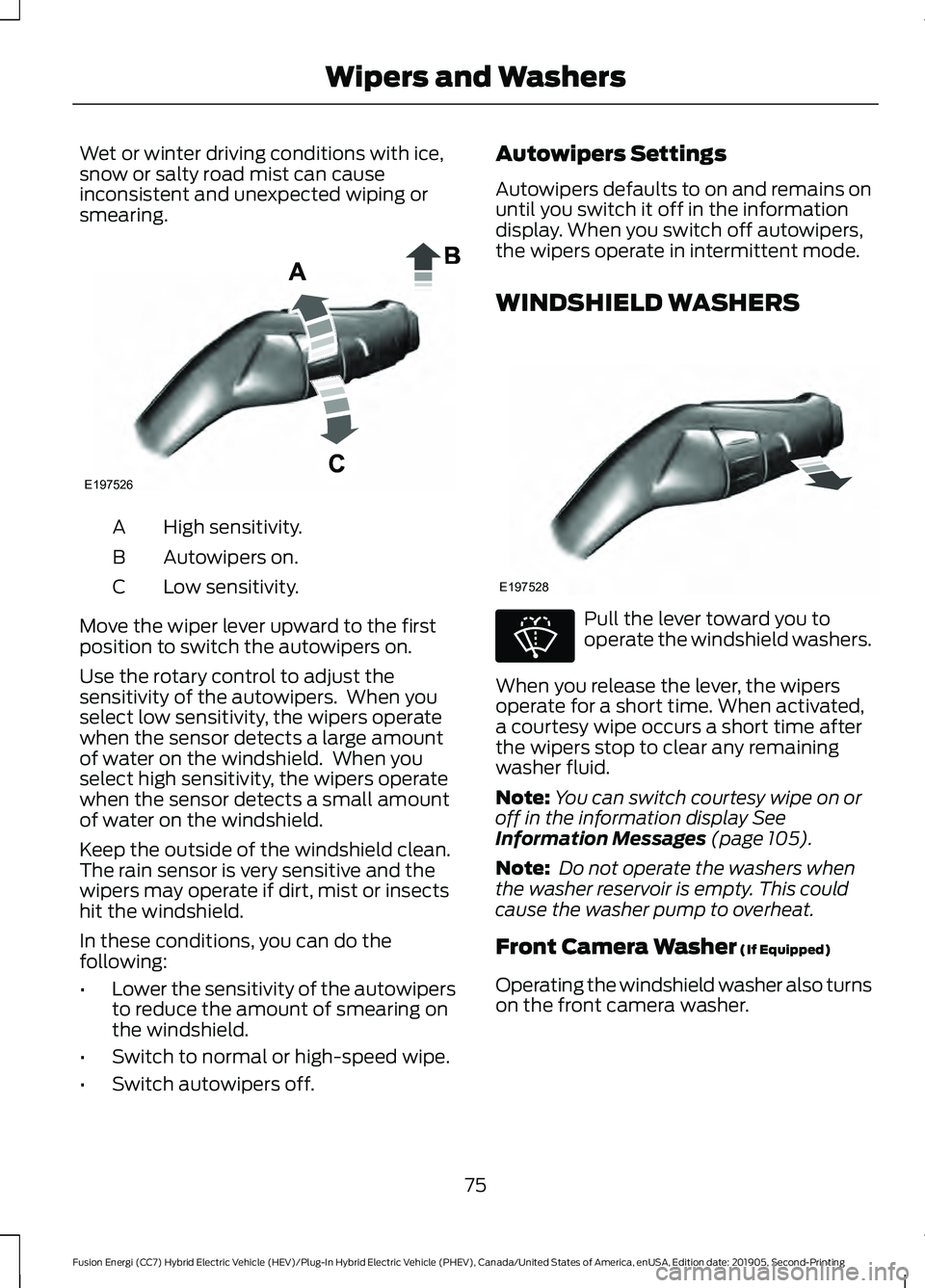 FORD FUSION/HYBRID 2020 User Guide Wet or winter driving conditions with ice,
snow or salty road mist can cause
inconsistent and unexpected wiping or
smearing.
High sensitivity.
A
Autowipers on.
B
Low sensitivity.
C
Move the wiper leve FORD FUSION/HYBRID 2020 User Guide Wet or winter driving conditions with ice,
snow or salty road mist can cause
inconsistent and unexpected wiping or
smearing.
High sensitivity.
A
Autowipers on.
B
Low sensitivity.
C
Move the wiper leve