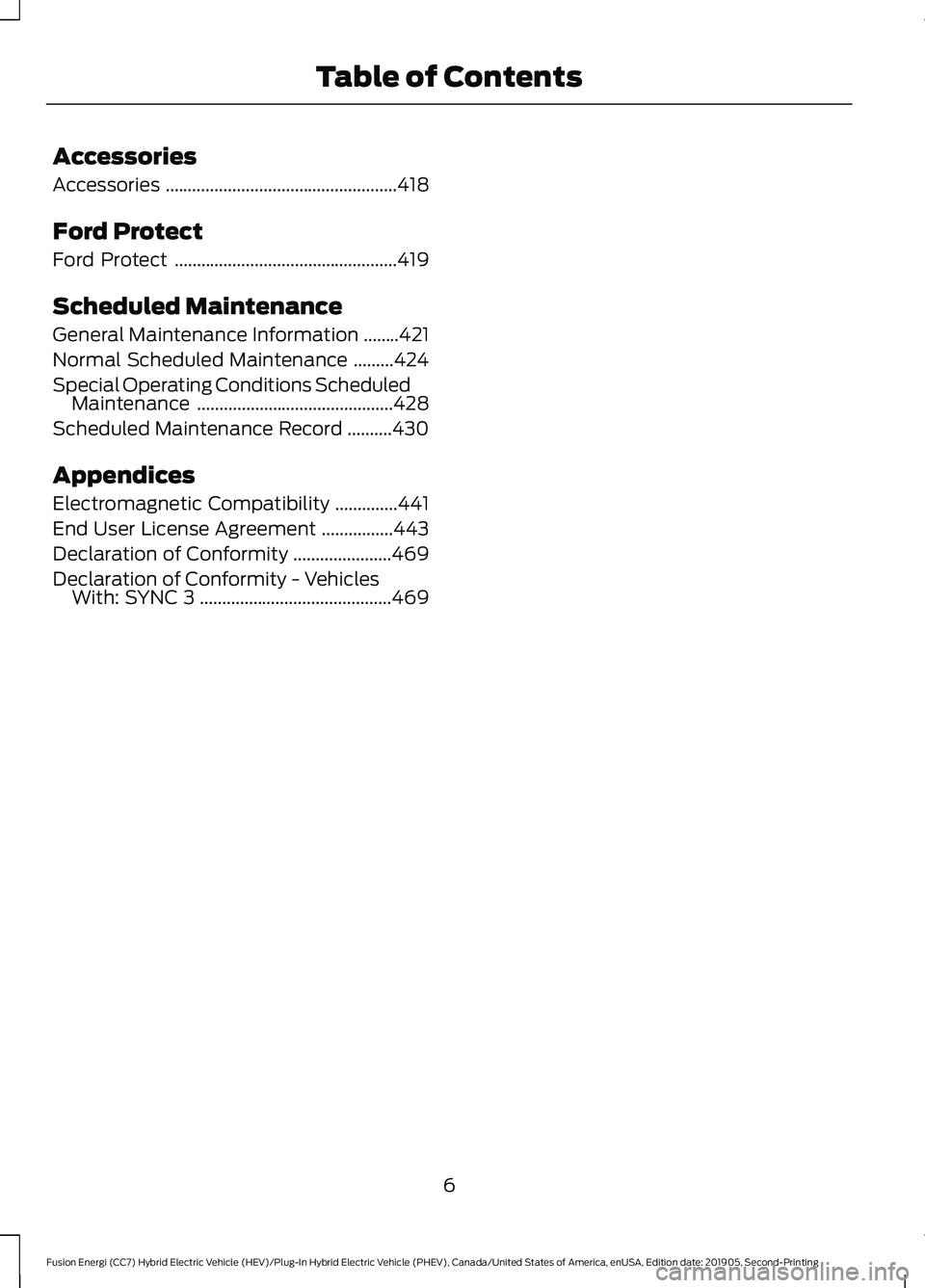 FORD FUSION/HYBRID 2020 Owners Manual Accessories
Accessories
....................................................418
Ford Protect
Ford Protect ..................................................
419
Scheduled Maintenance
General Maintenan FORD FUSION/HYBRID 2020 Owners Manual Accessories
Accessories
....................................................418
Ford Protect
Ford Protect ..................................................
419
Scheduled Maintenance
General Maintenan
