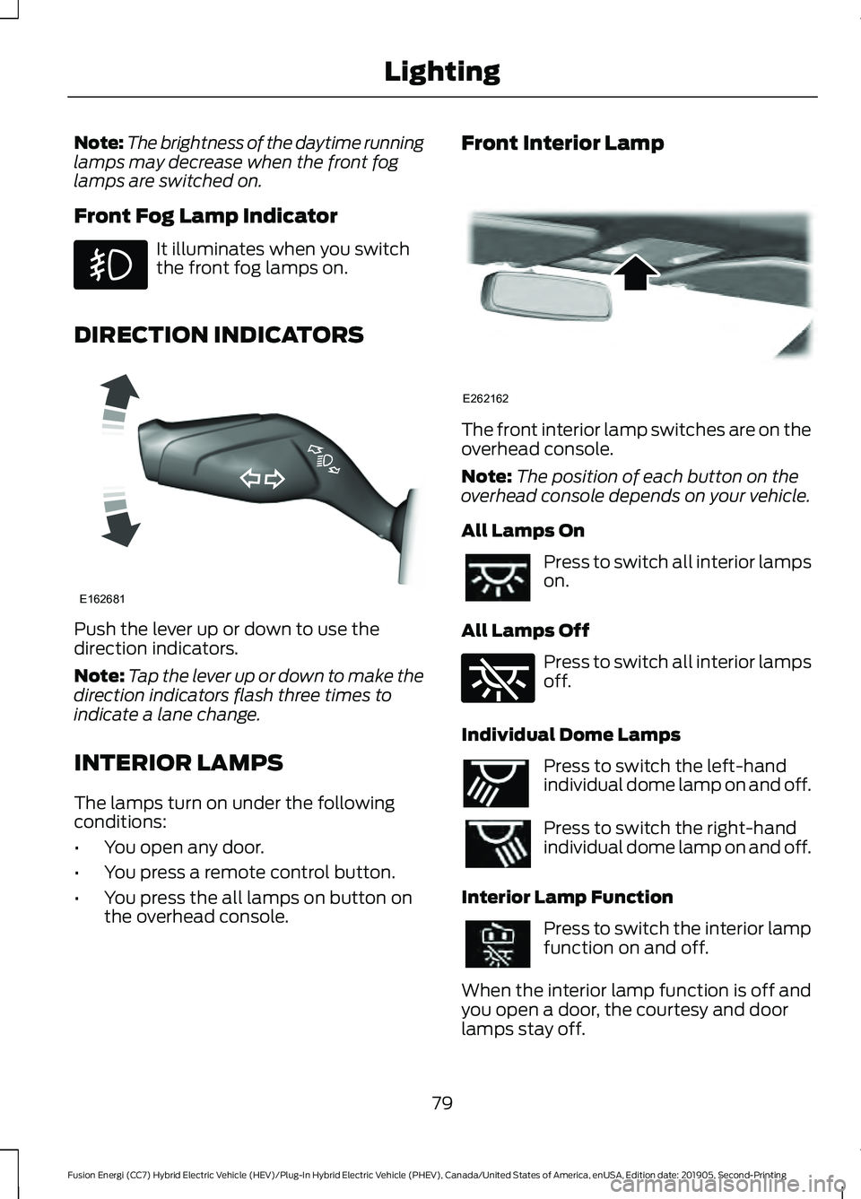 FORD FUSION/HYBRID 2020 Manual Online Note:
The brightness of the daytime running
lamps may decrease when the front fog
lamps are switched on.
Front Fog Lamp Indicator It illuminates when you switch
the front fog lamps on.
DIRECTION INDIC FORD FUSION/HYBRID 2020 Manual Online Note:
The brightness of the daytime running
lamps may decrease when the front fog
lamps are switched on.
Front Fog Lamp Indicator It illuminates when you switch
the front fog lamps on.
DIRECTION INDIC