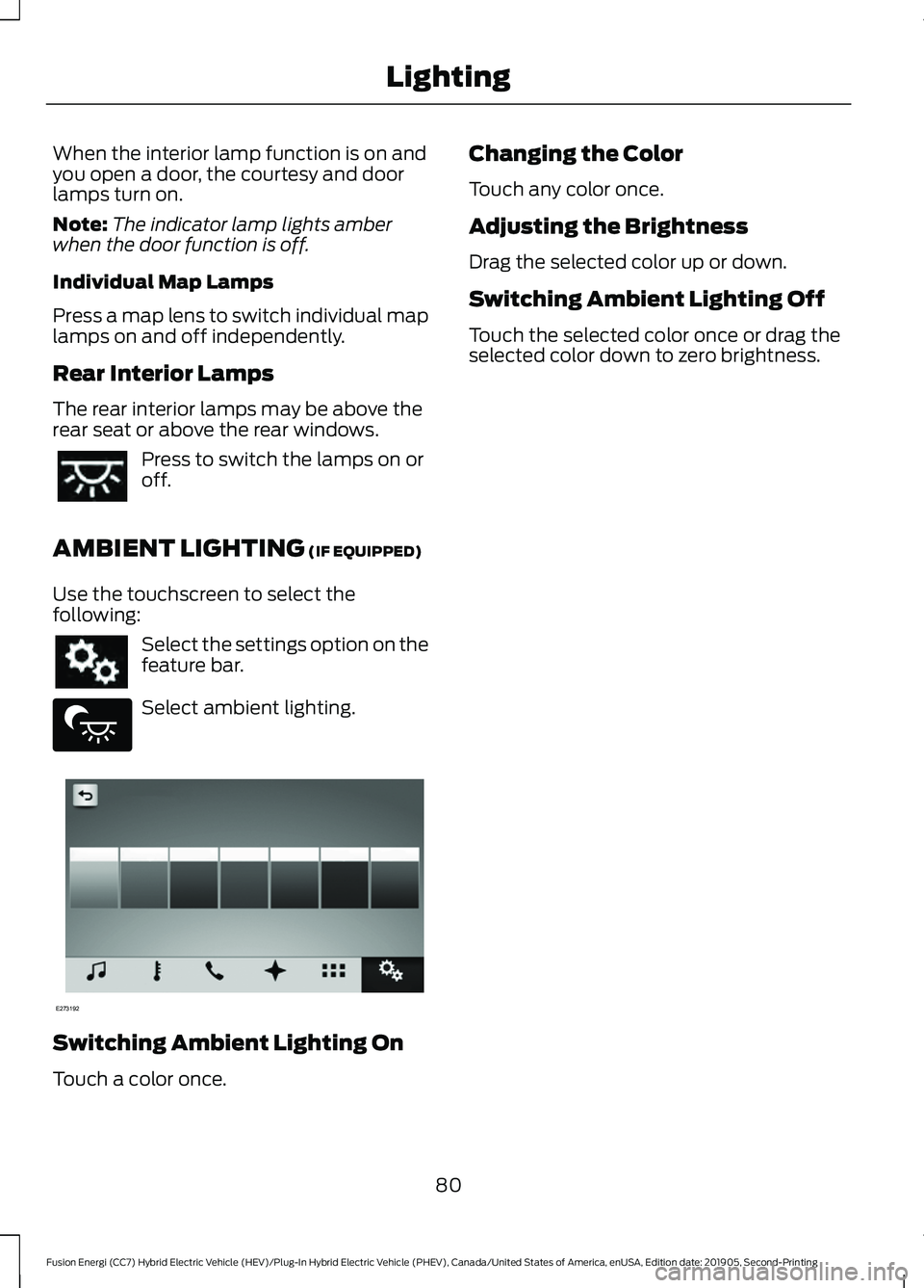 FORD FUSION/HYBRID 2020 Manual Online When the interior lamp function is on and
you open a door, the courtesy and door
lamps turn on.
Note:
The indicator lamp lights amber
when the door function is off.
Individual Map Lamps
Press a map le FORD FUSION/HYBRID 2020 Manual Online When the interior lamp function is on and
you open a door, the courtesy and door
lamps turn on.
Note:
The indicator lamp lights amber
when the door function is off.
Individual Map Lamps
Press a map le