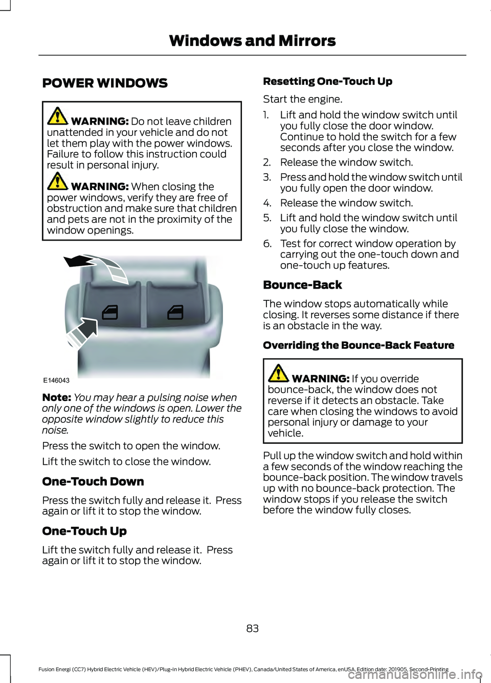 FORD FUSION/HYBRID 2020 Owners Manual POWER WINDOWS
WARNING: Do not leave children
unattended in your vehicle and do not
let them play with the power windows.
Failure to follow this instruction could
result in personal injury. WARNING:
W FORD FUSION/HYBRID 2020 Owners Manual POWER WINDOWS
WARNING: Do not leave children
unattended in your vehicle and do not
let them play with the power windows.
Failure to follow this instruction could
result in personal injury. WARNING:
W