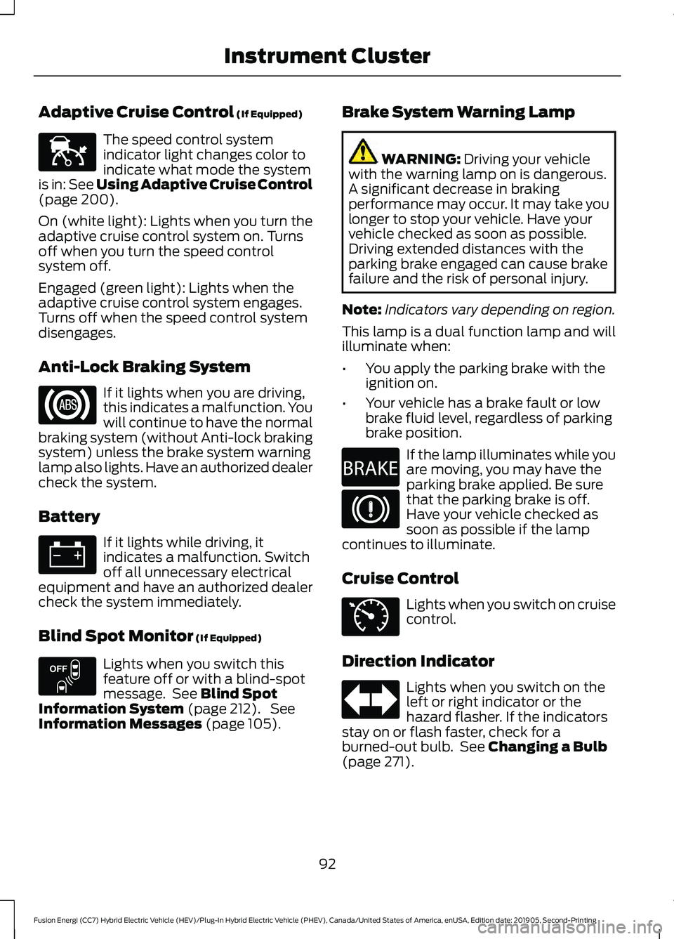 FORD FUSION/HYBRID 2020  Owners Manual Adaptive Cruise Control (If Equipped)
The speed control system
indicator light changes color to
indicate what mode the system
is in:
 See Using Adaptive Cruise Control
(page 200).
On (white light): Li