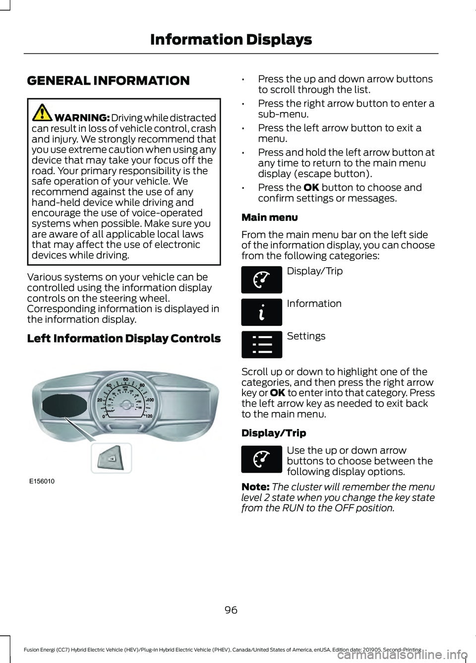 FORD FUSION/HYBRID 2020 Owners Manual GENERAL INFORMATION
WARNING: Driving while distracted
can result in loss of vehicle control, crash
and injury. We strongly recommend that
you use extreme caution when using any
device that may take yo FORD FUSION/HYBRID 2020 Owners Manual GENERAL INFORMATION
WARNING: Driving while distracted
can result in loss of vehicle control, crash
and injury. We strongly recommend that
you use extreme caution when using any
device that may take yo