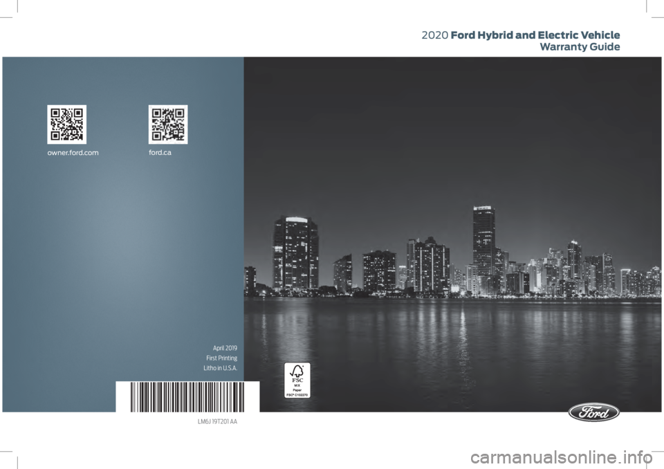 FORD FUSION/HYBRID 2020 Warranty Guide 2020 Ford Hybrid and Electric Vehicle Warranty Guide
owner.ford.com ford.ca
April 2019
First Printing
Litho in U.S.A.
LM6J 19T201 AA FORD FUSION/HYBRID 2020 Warranty Guide 2020 Ford Hybrid and Electric Vehicle Warranty Guide
owner.ford.com ford.ca
April 2019
First Printing
Litho in U.S.A.
LM6J 19T201 AA