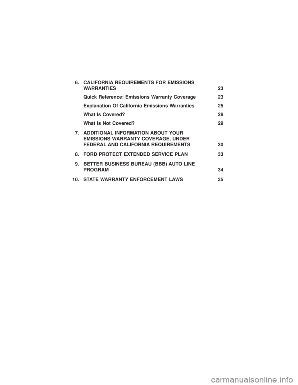 FORD FUSION/HYBRID 2020 Warranty Guide 6. CALIFORNIA REQUIREMENTS FOR EMISSIONSWARRANTIES 23
Quick Reference: Emissions Warranty Coverage 23
Explanation Of California Emissions Warranties 25
What Is Covered? 28
What Is Not Covered? 29
7. A FORD FUSION/HYBRID 2020 Warranty Guide 6. CALIFORNIA REQUIREMENTS FOR EMISSIONSWARRANTIES 23
Quick Reference: Emissions Warranty Coverage 23
Explanation Of California Emissions Warranties 25
What Is Covered? 28
What Is Not Covered? 29
7. A
