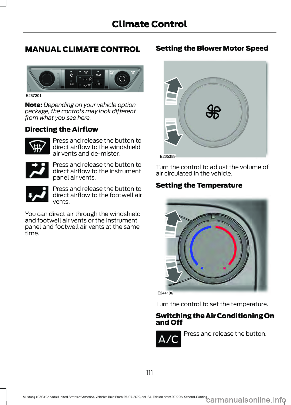 FORD MUSTANG 2020 Owners Manual MANUAL CLIMATE CONTROL
Note:
Depending on your vehicle option
package, the controls may look different
from what you see here.
Directing the Airflow Press and release the button to
direct airflow to t FORD MUSTANG 2020 Owners Manual MANUAL CLIMATE CONTROL
Note:
Depending on your vehicle option
package, the controls may look different
from what you see here.
Directing the Airflow Press and release the button to
direct airflow to t