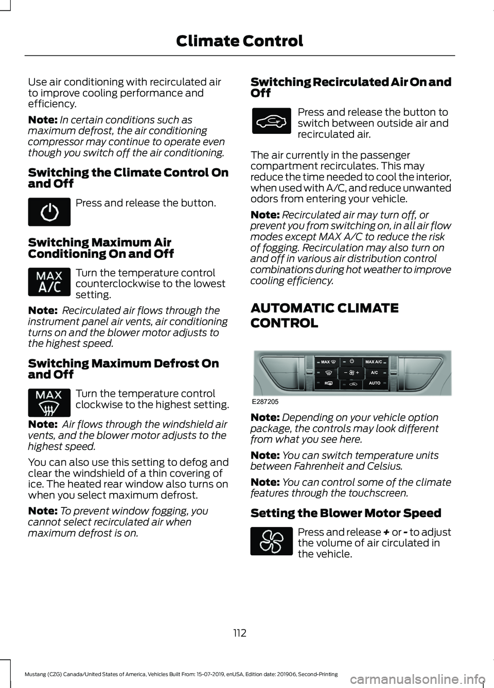 FORD MUSTANG 2020 Owners Manual Use air conditioning with recirculated air
to improve cooling performance and
efficiency.
Note:
In certain conditions such as
maximum defrost, the air conditioning
compressor may continue to operate e FORD MUSTANG 2020 Owners Manual Use air conditioning with recirculated air
to improve cooling performance and
efficiency.
Note:
In certain conditions such as
maximum defrost, the air conditioning
compressor may continue to operate e