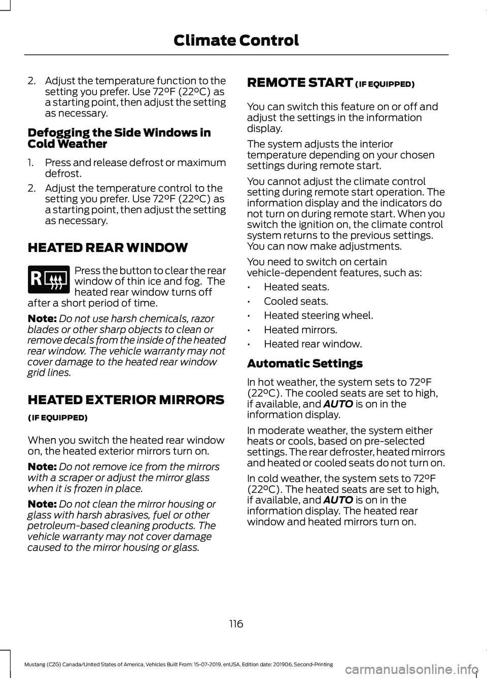 FORD MUSTANG 2020 Service Manual 2.
Adjust the temperature function to the
setting you prefer. Use 72°F (22°C) as
a starting point, then adjust the setting
as necessary.
Defogging the Side Windows in
Cold Weather
1. Press and relea