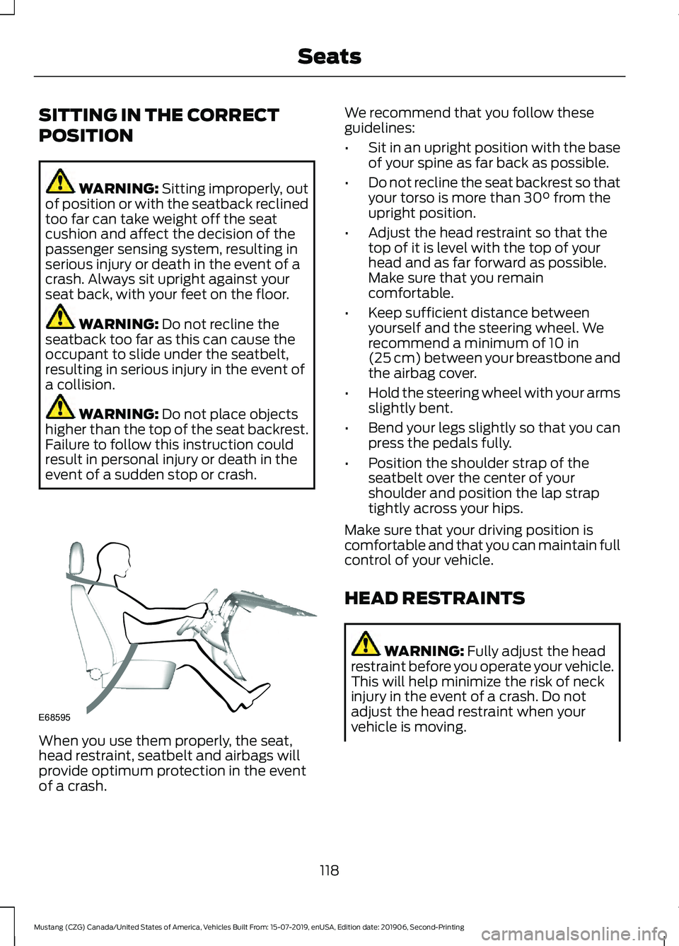 FORD MUSTANG 2020 Owners Manual SITTING IN THE CORRECT
POSITION
WARNING: Sitting improperly, out
of position or with the seatback reclined
too far can take weight off the seat
cushion and affect the decision of the
passenger sensing FORD MUSTANG 2020 Owners Manual SITTING IN THE CORRECT
POSITION
WARNING: Sitting improperly, out
of position or with the seatback reclined
too far can take weight off the seat
cushion and affect the decision of the
passenger sensing