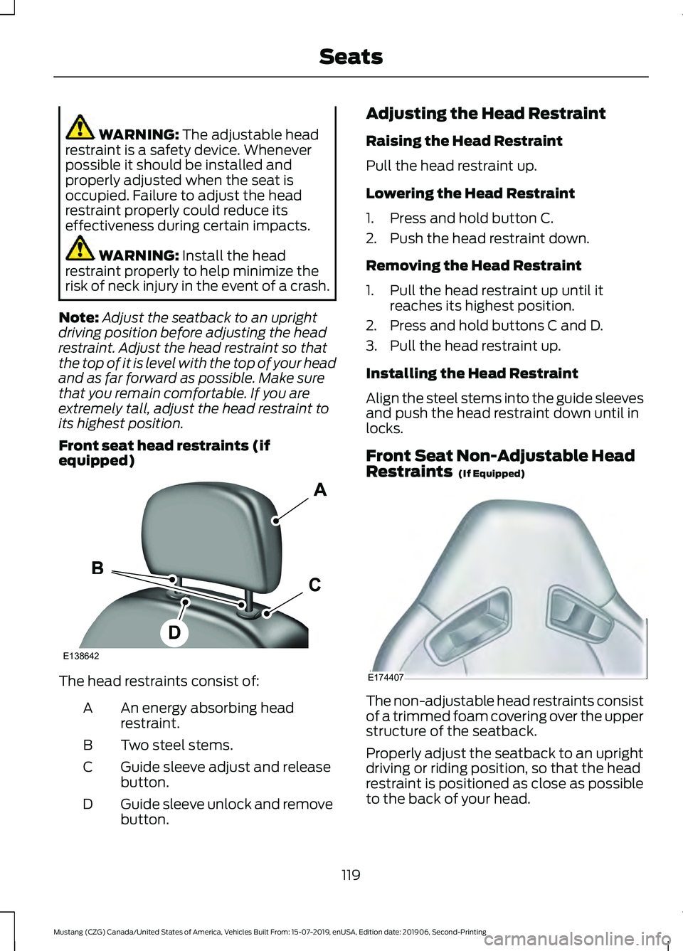 FORD MUSTANG 2020 Owners Manual WARNING: The adjustable head
restraint is a safety device. Whenever
possible it should be installed and
properly adjusted when the seat is
occupied. Failure to adjust the head
restraint properly could FORD MUSTANG 2020 Owners Manual WARNING: The adjustable head
restraint is a safety device. Whenever
possible it should be installed and
properly adjusted when the seat is
occupied. Failure to adjust the head
restraint properly could