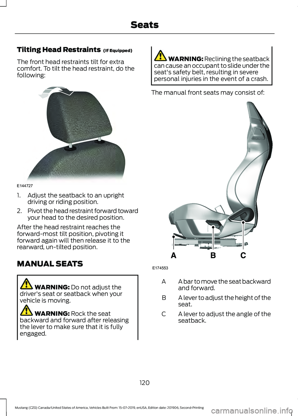 FORD MUSTANG 2020 Owners Manual Tilting Head Restraints (If Equipped)
The front head restraints tilt for extra
comfort. To tilt the head restraint, do the
following: 1. Adjust the seatback to an upright
driving or riding position.
FORD MUSTANG 2020 Owners Manual Tilting Head Restraints (If Equipped)
The front head restraints tilt for extra
comfort. To tilt the head restraint, do the
following: 1. Adjust the seatback to an upright
driving or riding position.