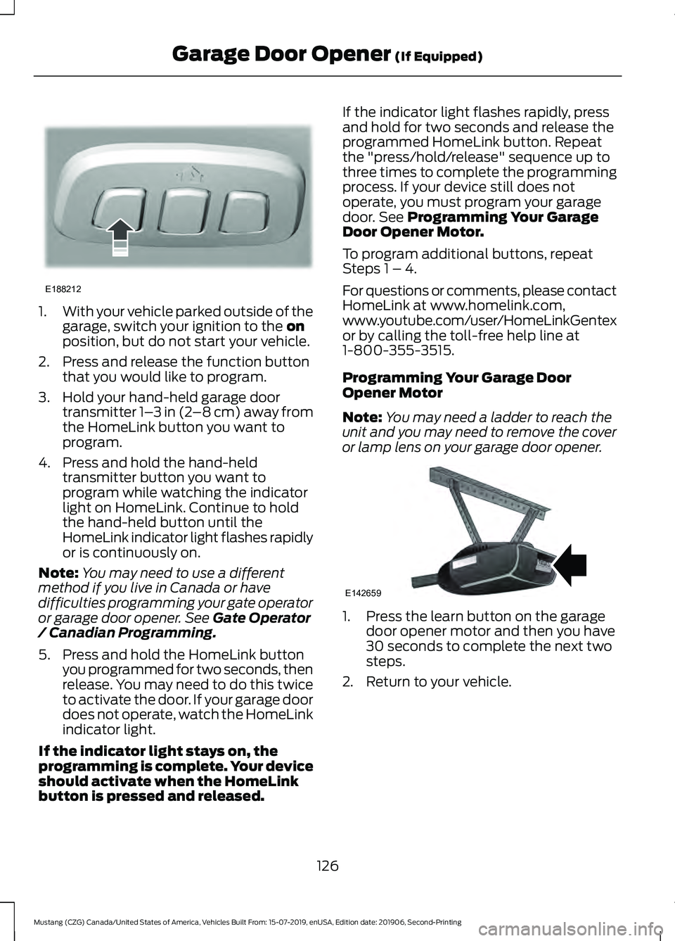 FORD MUSTANG 2020 Owners Manual 1.
With your vehicle parked outside of the
garage, switch your ignition to the on
position, but do not start your vehicle.
2. Press and release the function button that you would like to program.
3. H FORD MUSTANG 2020 Owners Manual 1.
With your vehicle parked outside of the
garage, switch your ignition to the on
position, but do not start your vehicle.
2. Press and release the function button that you would like to program.
3. H