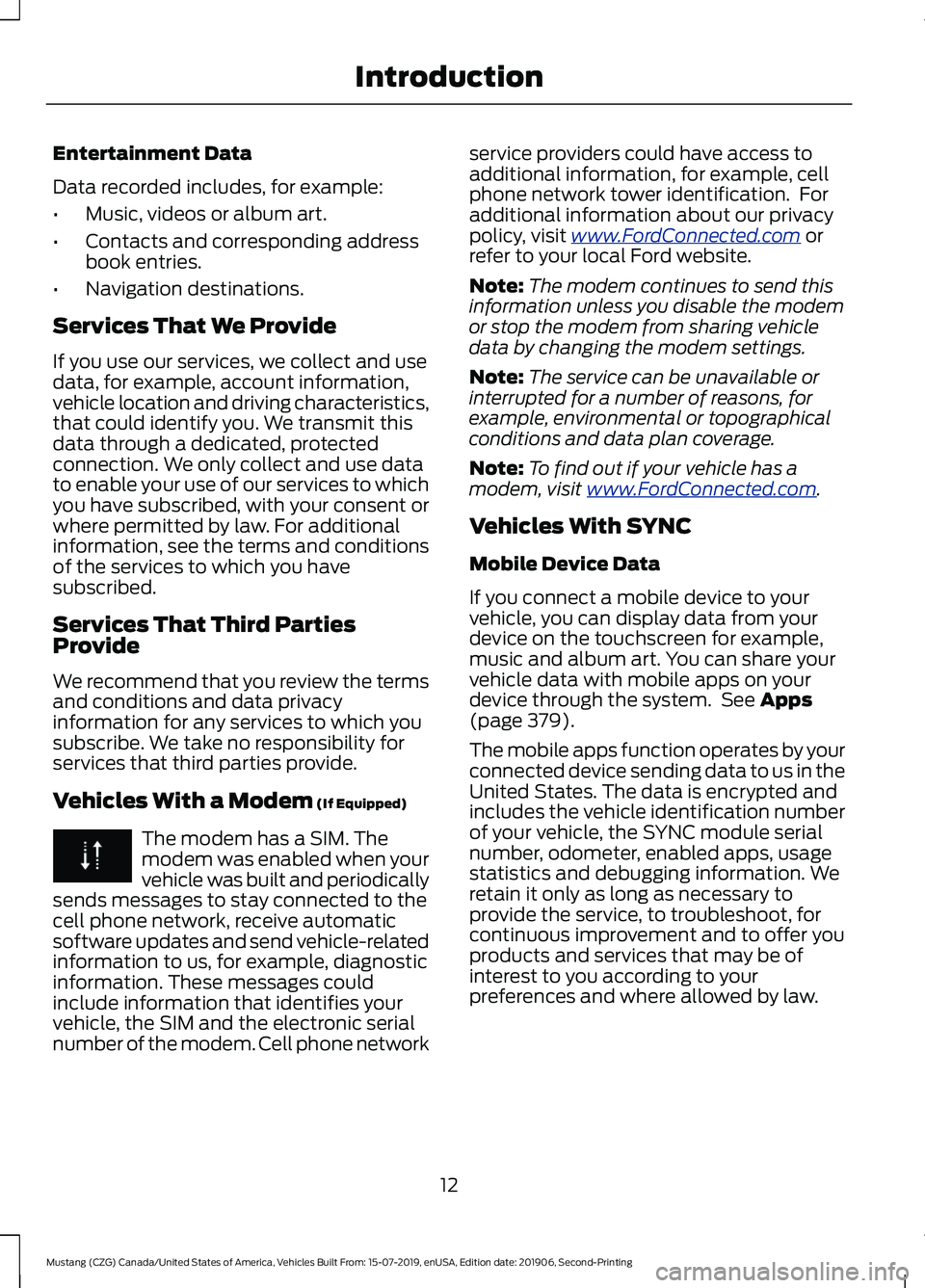 FORD MUSTANG 2020  Owners Manual Entertainment Data
Data recorded includes, for example:
•
Music, videos or album art.
• Contacts and corresponding address
book entries.
• Navigation destinations.
Services That We Provide
If yo