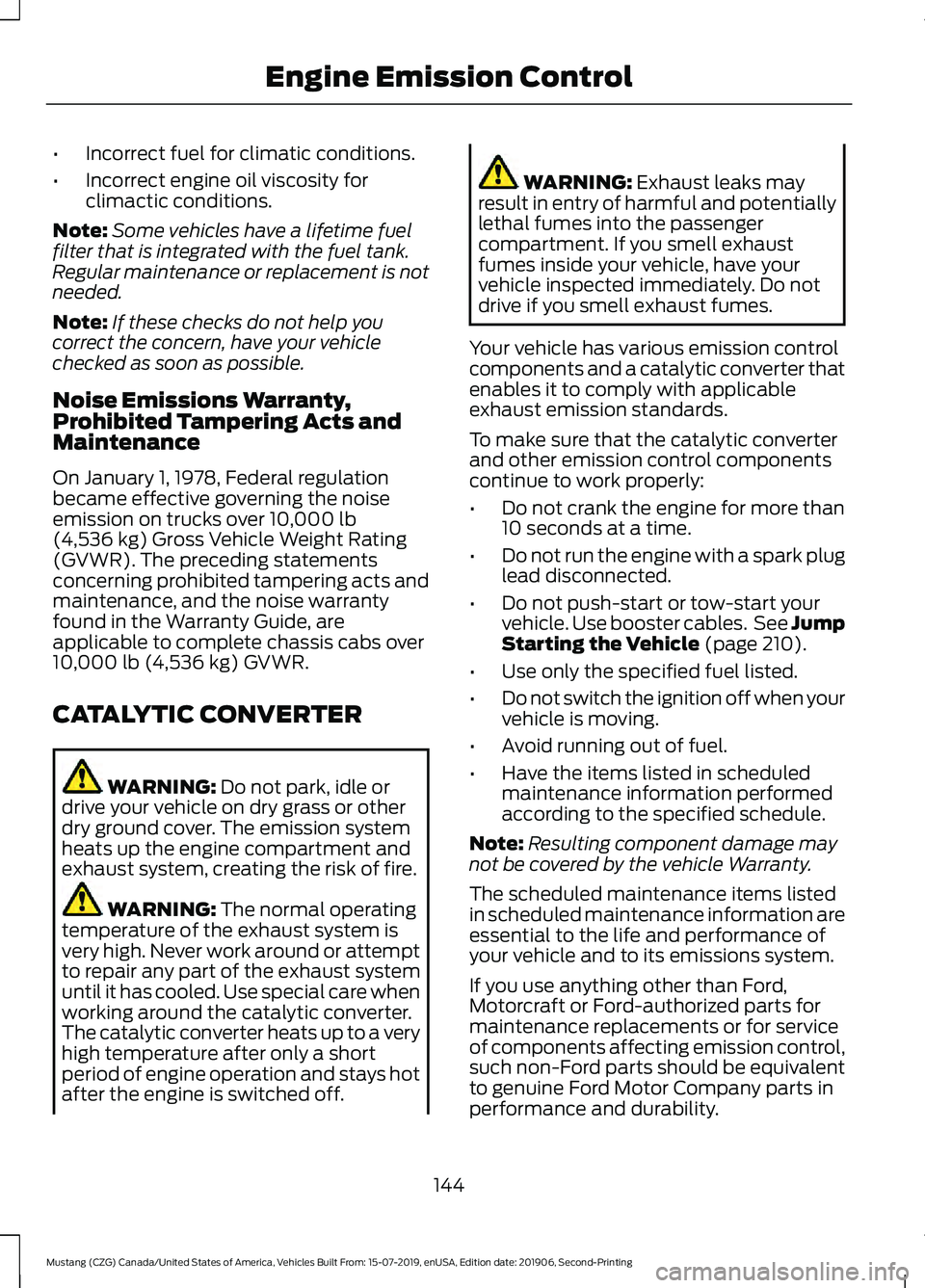 FORD MUSTANG 2020 Owners Manual •
Incorrect fuel for climatic conditions.
• Incorrect engine oil viscosity for
climactic conditions.
Note: Some vehicles have a lifetime fuel
filter that is integrated with the fuel tank.
Regular FORD MUSTANG 2020 Owners Manual •
Incorrect fuel for climatic conditions.
• Incorrect engine oil viscosity for
climactic conditions.
Note: Some vehicles have a lifetime fuel
filter that is integrated with the fuel tank.
Regular