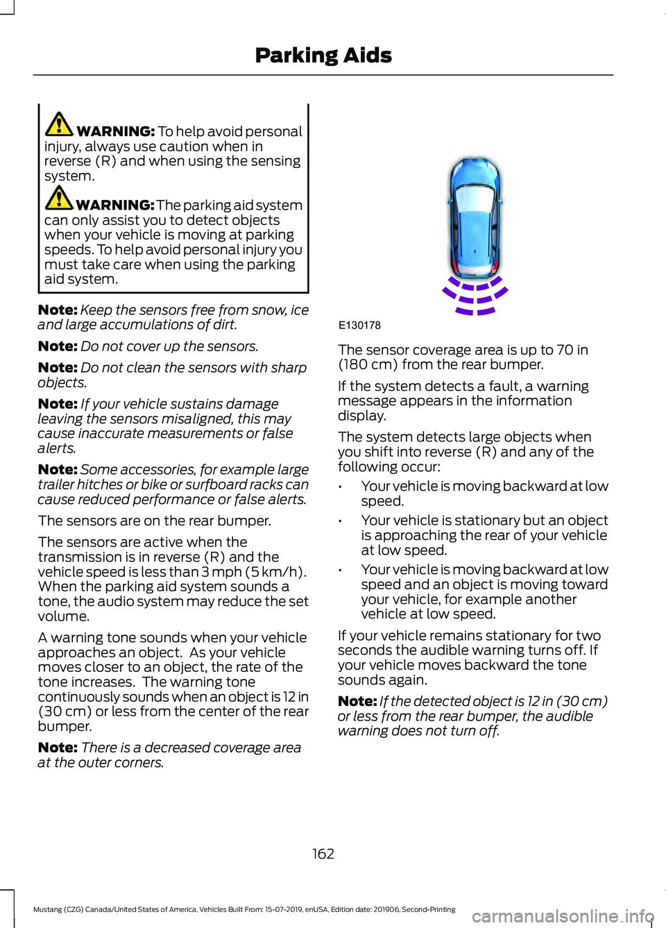 FORD MUSTANG 2020 User Guide WARNING: To help avoid personal
injury, always use caution when in
reverse (R) and when using the sensing
system. WARNING: 
The parking aid system
can only assist you to detect objects
when your vehic