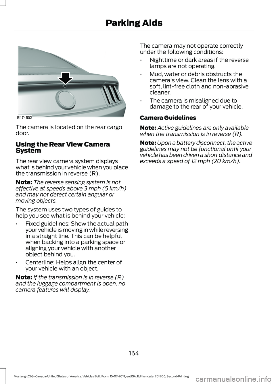 FORD MUSTANG 2020 Repair Manual The camera is located on the rear cargo
door.
Using the Rear View Camera
System
The rear view camera system displays
what is behind your vehicle when you place
the transmission in reverse (R).
Note:
T FORD MUSTANG 2020 Repair Manual The camera is located on the rear cargo
door.
Using the Rear View Camera
System
The rear view camera system displays
what is behind your vehicle when you place
the transmission in reverse (R).
Note:
T