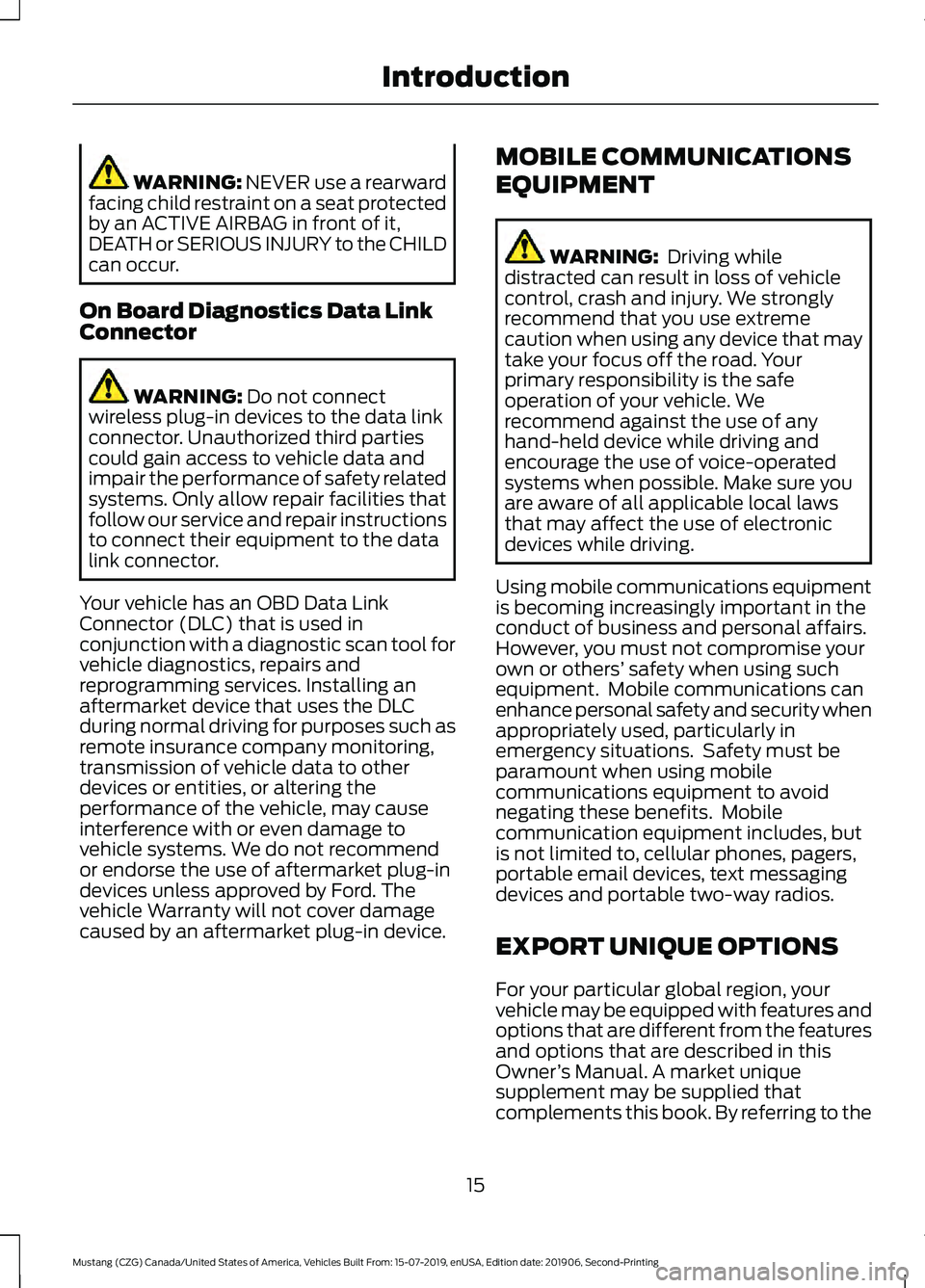 FORD MUSTANG 2020 Owners Manual WARNING: NEVER use a rearward
facing child restraint on a seat protected
by an ACTIVE AIRBAG in front of it,
DEATH or SERIOUS INJURY to the CHILD
can occur.
On Board Diagnostics Data Link
Connector WA FORD MUSTANG 2020 Owners Manual WARNING: NEVER use a rearward
facing child restraint on a seat protected
by an ACTIVE AIRBAG in front of it,
DEATH or SERIOUS INJURY to the CHILD
can occur.
On Board Diagnostics Data Link
Connector WA