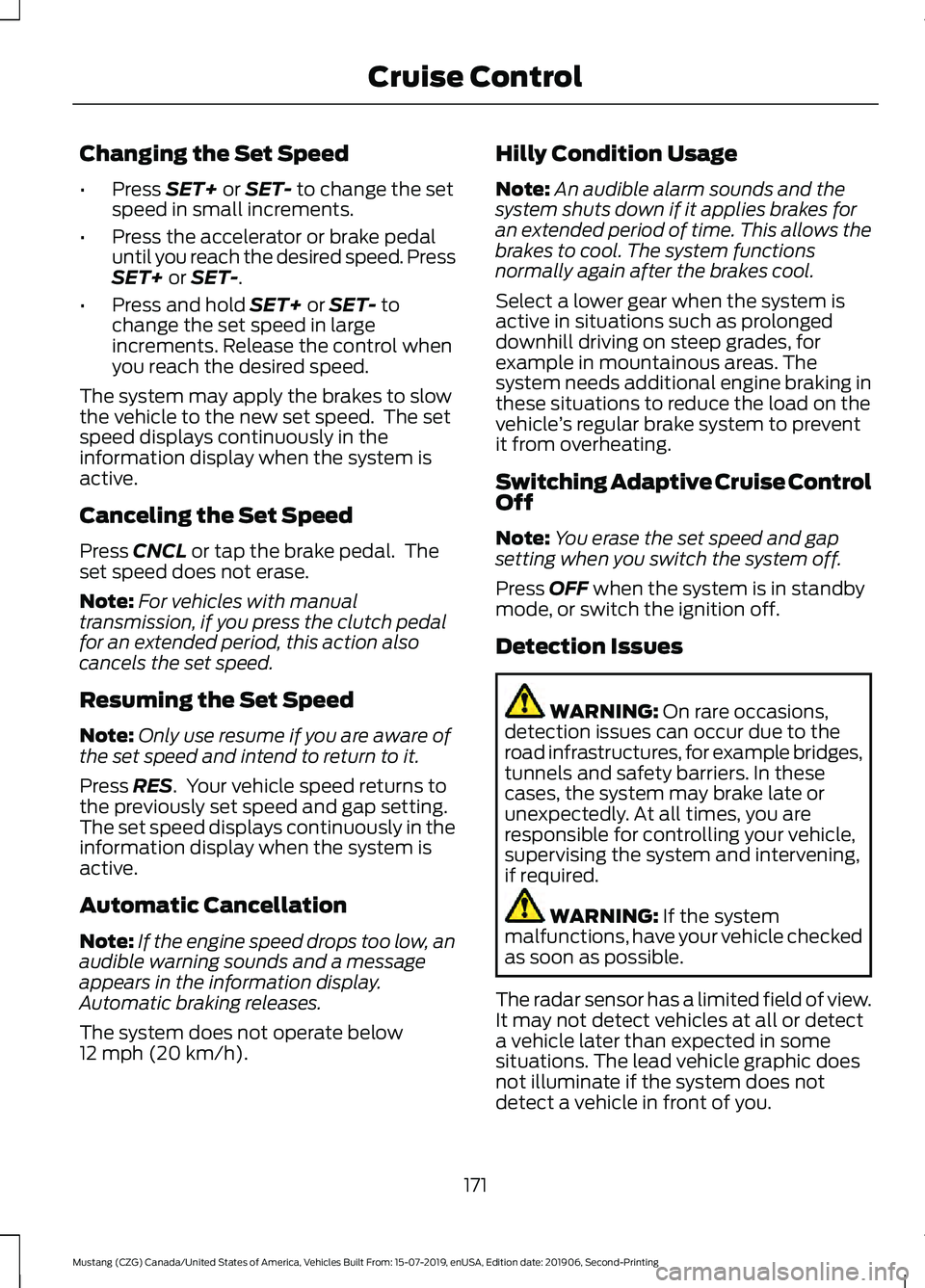 FORD MUSTANG 2020 Repair Manual Changing the Set Speed
•
Press SET+ or SET- to change the set
speed in small increments.
• Press the accelerator or brake pedal
until you reach the desired speed. Press
SET+
or SET-.
• Press an FORD MUSTANG 2020 Repair Manual Changing the Set Speed
•
Press SET+ or SET- to change the set
speed in small increments.
• Press the accelerator or brake pedal
until you reach the desired speed. Press
SET+
or SET-.
• Press an