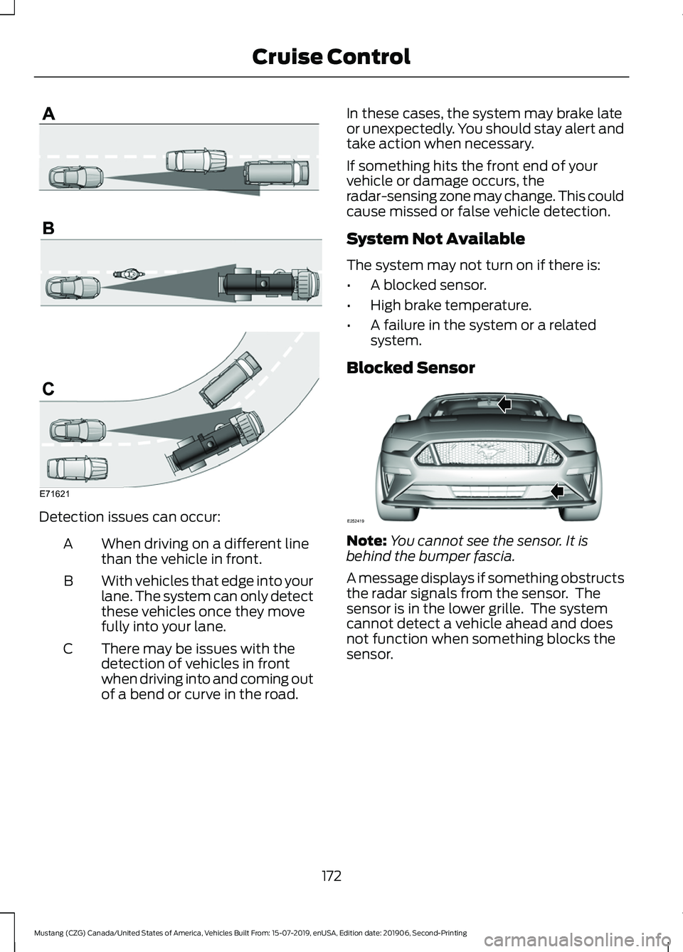 FORD MUSTANG 2020 Repair Manual Detection issues can occur:
When driving on a different line
than the vehicle in front.
A
With vehicles that edge into your
lane. The system can only detect
these vehicles once they move
fully into yo FORD MUSTANG 2020 Repair Manual Detection issues can occur:
When driving on a different line
than the vehicle in front.
A
With vehicles that edge into your
lane. The system can only detect
these vehicles once they move
fully into yo