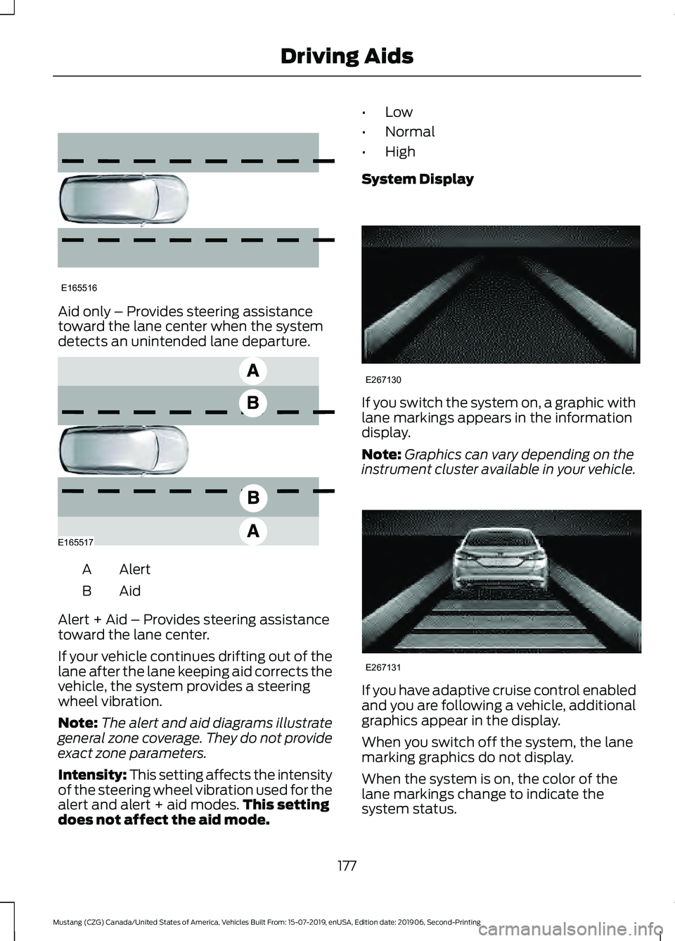 FORD MUSTANG 2020 Manual PDF Aid only – Provides steering assistance
toward the lane center when the system
detects an unintended lane departure.
Alert
A
AidB
Alert + Aid – Provides steering assistance
toward the lane center.