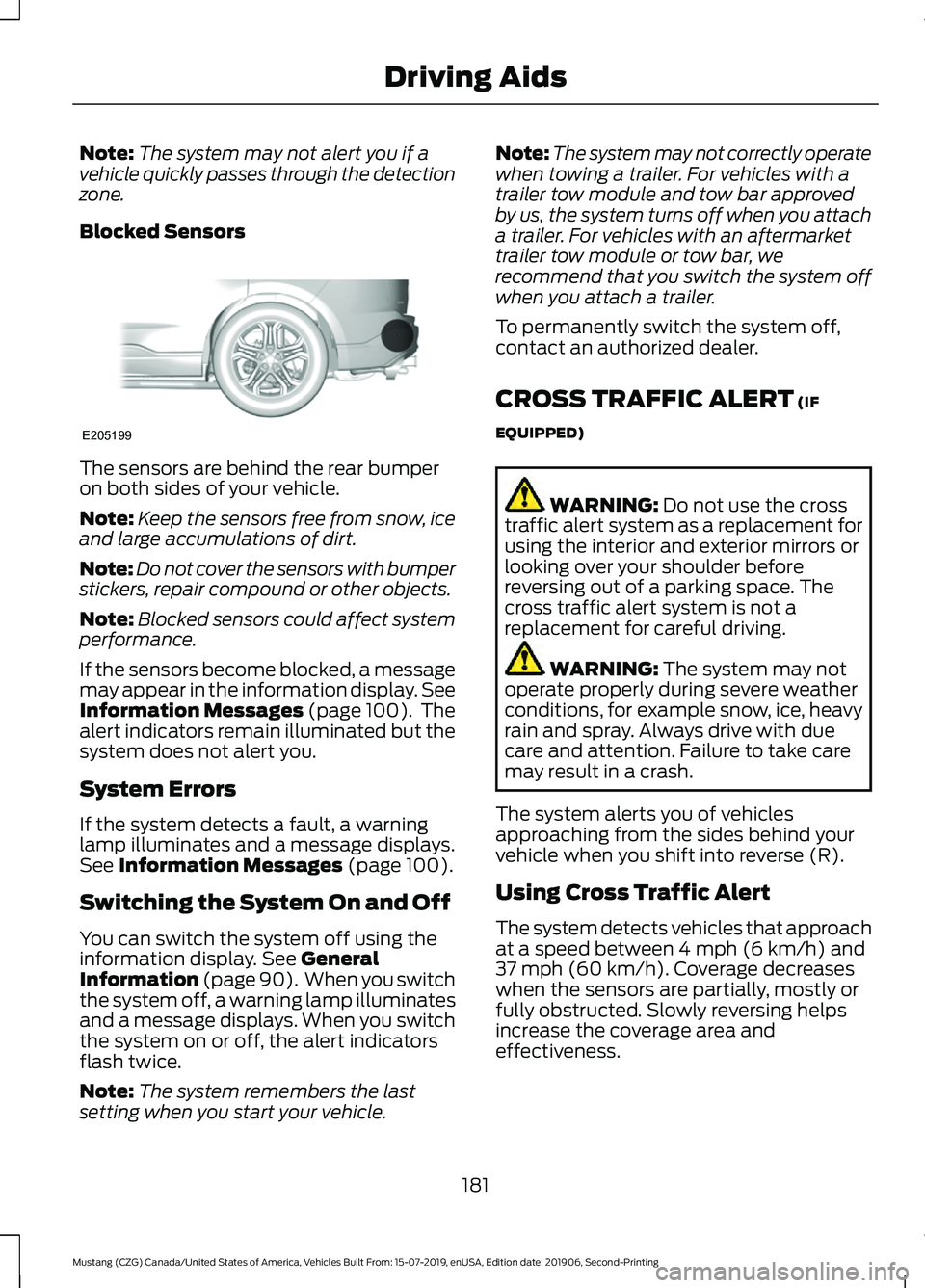 FORD MUSTANG 2020 Owners Manual Note:
The system may not alert you if a
vehicle quickly passes through the detection
zone.
Blocked Sensors The sensors are behind the rear bumper
on both sides of your vehicle.
Note:
Keep the sensors FORD MUSTANG 2020 Owners Manual Note:
The system may not alert you if a
vehicle quickly passes through the detection
zone.
Blocked Sensors The sensors are behind the rear bumper
on both sides of your vehicle.
Note:
Keep the sensors