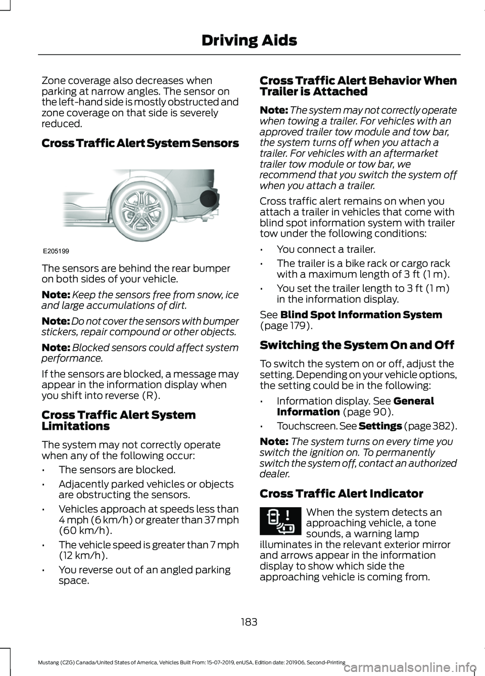 FORD MUSTANG 2020  Owners Manual Zone coverage also decreases when
parking at narrow angles. The sensor on
the left-hand side is mostly obstructed and
zone coverage on that side is severely
reduced.
Cross Traffic Alert System Sensors