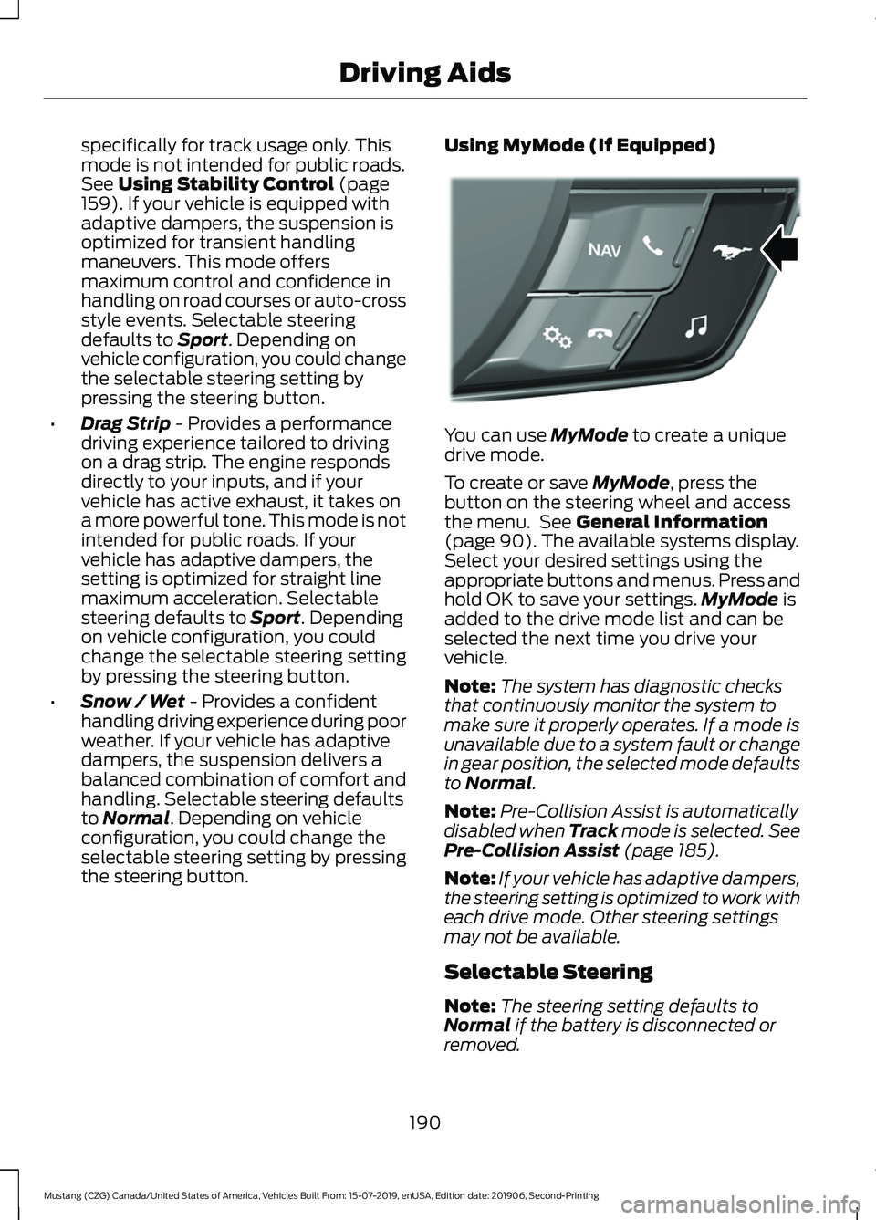 FORD MUSTANG 2020 Owners Manual specifically for track usage only. This
mode is not intended for public roads.
See Using Stability Control (page
159). If your vehicle is equipped with
adaptive dampers, the suspension is
optimized fo FORD MUSTANG 2020 Owners Manual specifically for track usage only. This
mode is not intended for public roads.
See Using Stability Control (page
159). If your vehicle is equipped with
adaptive dampers, the suspension is
optimized fo