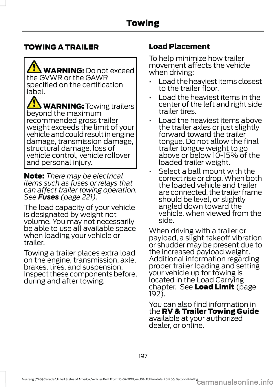 FORD MUSTANG 2020 Owners Manual TOWING A TRAILER
WARNING: Do not exceed
the GVWR or the GAWR
specified on the certification
label. WARNING:
Towing trailers
beyond the maximum
recommended gross trailer
weight exceeds the limit of yo FORD MUSTANG 2020 Owners Manual TOWING A TRAILER
WARNING: Do not exceed
the GVWR or the GAWR
specified on the certification
label. WARNING:
Towing trailers
beyond the maximum
recommended gross trailer
weight exceeds the limit of yo
