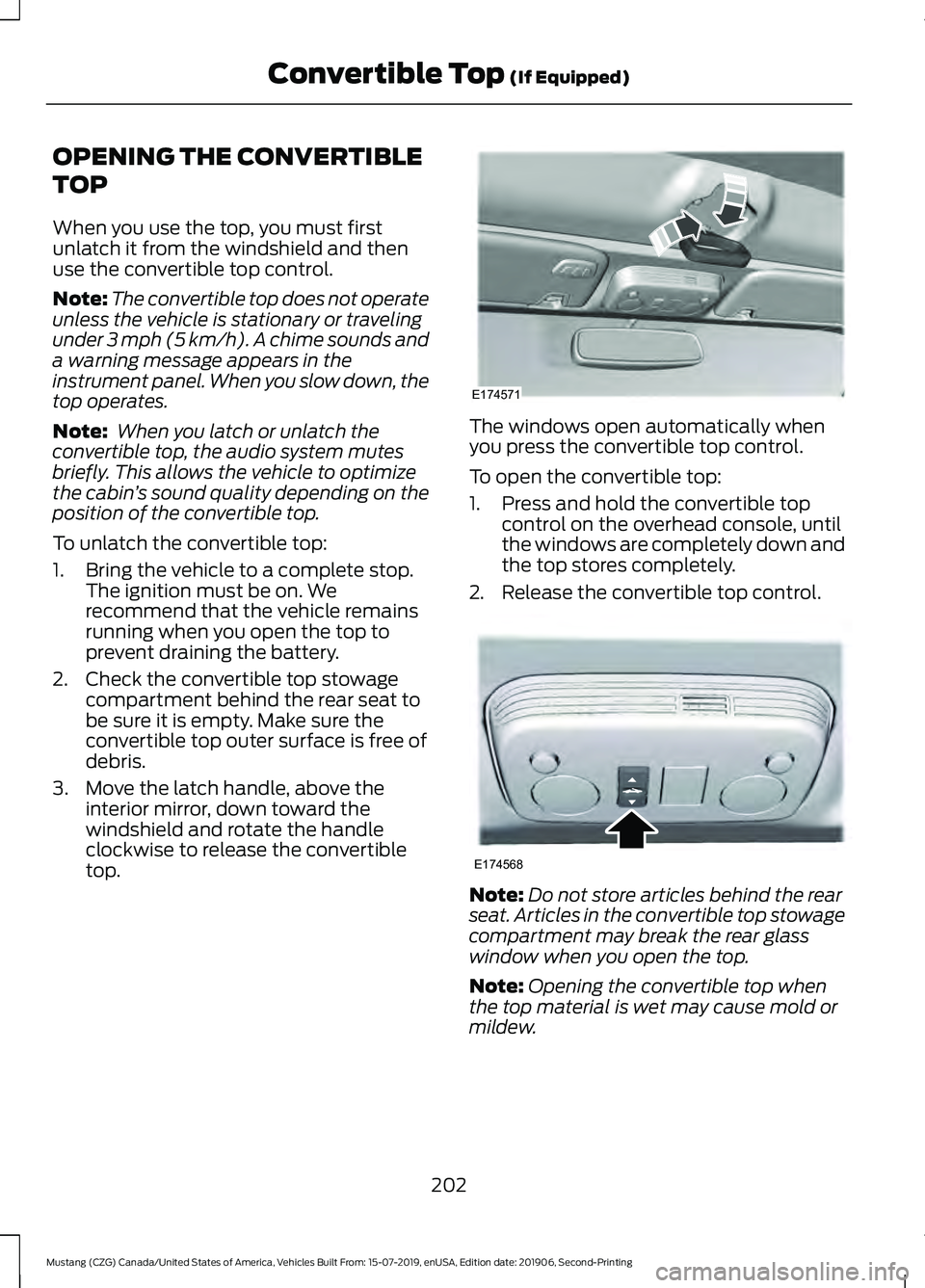 FORD MUSTANG 2020 Owners Manual OPENING THE CONVERTIBLE
TOP
When you use the top, you must first
unlatch it from the windshield and then
use the convertible top control.
Note:
The convertible top does not operate
unless the vehicle FORD MUSTANG 2020 Owners Manual OPENING THE CONVERTIBLE
TOP
When you use the top, you must first
unlatch it from the windshield and then
use the convertible top control.
Note:
The convertible top does not operate
unless the vehicle