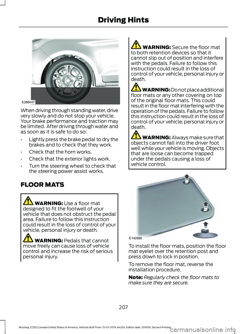 FORD MUSTANG 2020 Owners Manual When driving through standing water, drive
very slowly and do not stop your vehicle.
Your brake performance and traction may
be limited. After driving through water and
as soon as it is safe to do so FORD MUSTANG 2020 Owners Manual When driving through standing water, drive
very slowly and do not stop your vehicle.
Your brake performance and traction may
be limited. After driving through water and
as soon as it is safe to do so