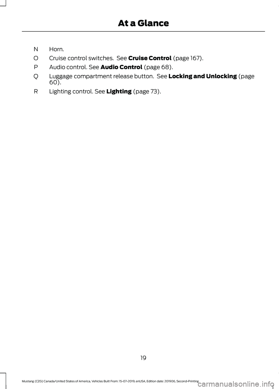 FORD MUSTANG 2020 Owners Manual Horn.
N
Cruise control switches.  See Cruise Control (page 167).
O
Audio control.
 See Audio Control (page 68).
P
Luggage compartment release button.  See 
Locking and Unlocking (page
60).
Q
Lighting 