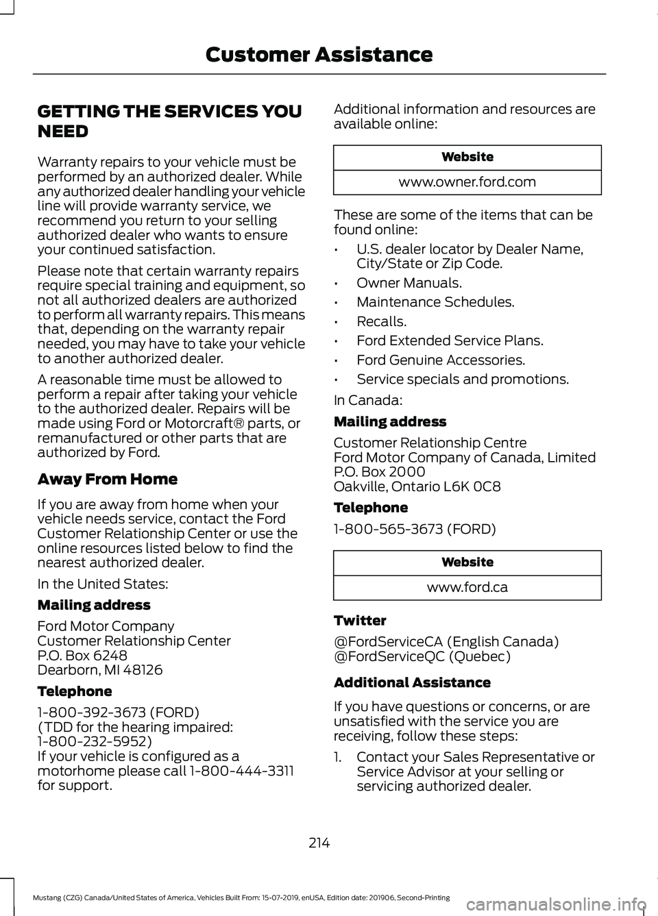 FORD MUSTANG 2020 Owners Manual GETTING THE SERVICES YOU
NEED
Warranty repairs to your vehicle must be
performed by an authorized dealer. While
any authorized dealer handling your vehicle
line will provide warranty service, we
recom FORD MUSTANG 2020 Owners Manual GETTING THE SERVICES YOU
NEED
Warranty repairs to your vehicle must be
performed by an authorized dealer. While
any authorized dealer handling your vehicle
line will provide warranty service, we
recom