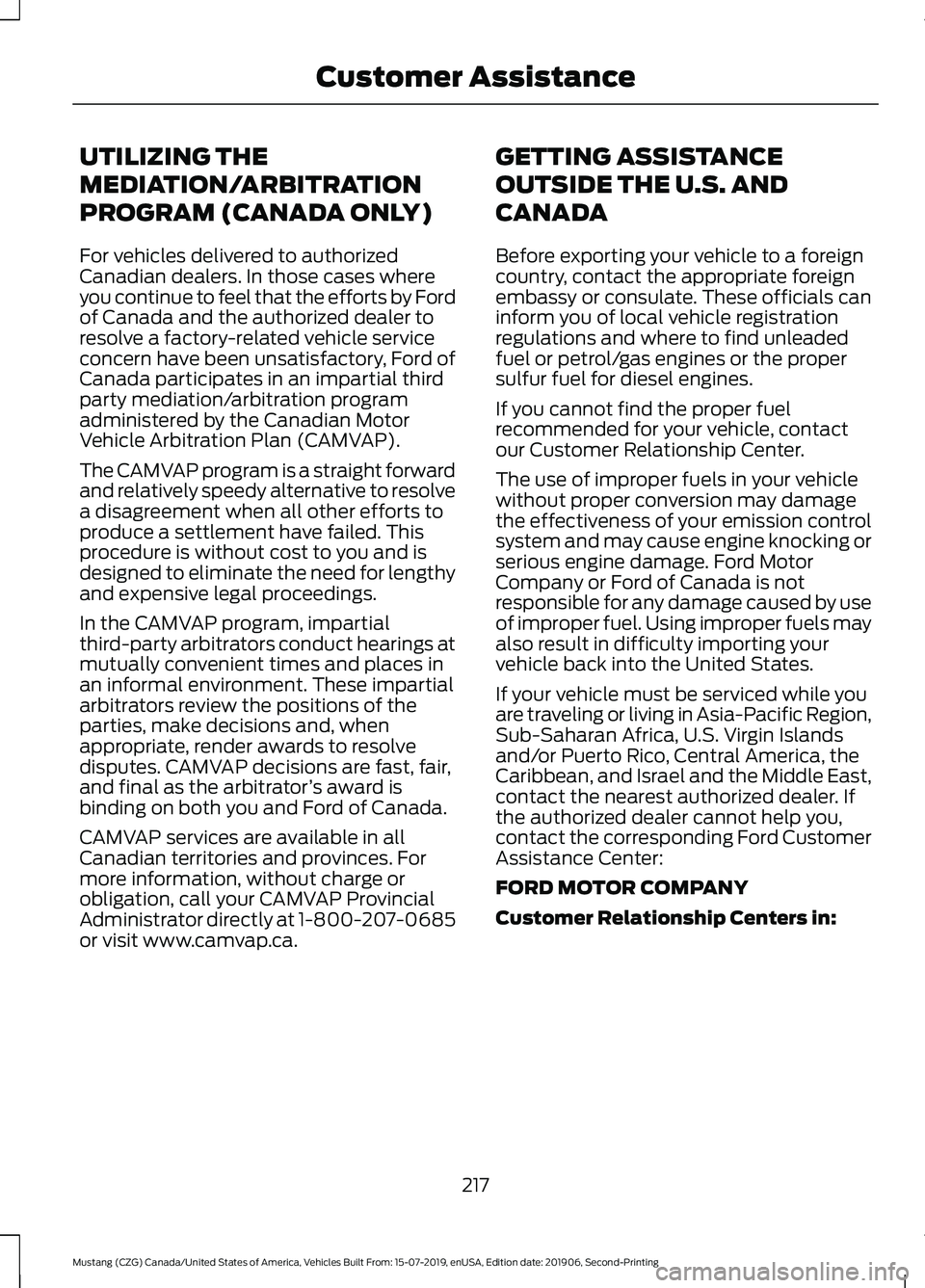 FORD MUSTANG 2020 Owners Manual UTILIZING THE
MEDIATION/ARBITRATION
PROGRAM (CANADA ONLY)
For vehicles delivered to authorized
Canadian dealers. In those cases where
you continue to feel that the efforts by Ford
of Canada and the au FORD MUSTANG 2020 Owners Manual UTILIZING THE
MEDIATION/ARBITRATION
PROGRAM (CANADA ONLY)
For vehicles delivered to authorized
Canadian dealers. In those cases where
you continue to feel that the efforts by Ford
of Canada and the au