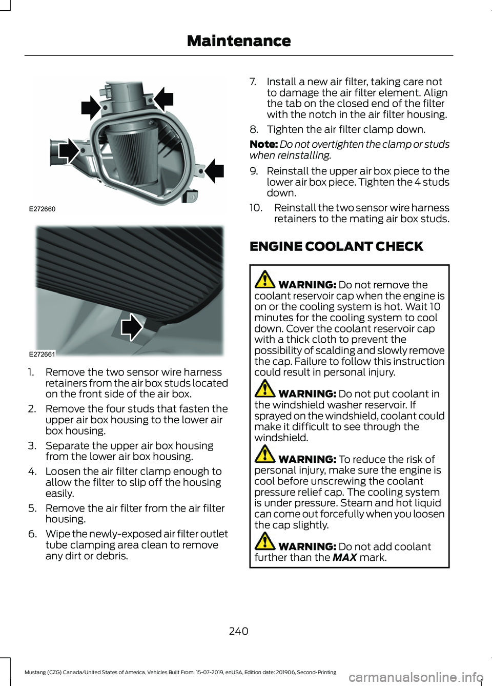 FORD MUSTANG 2020 Owners Manual 1. Remove the two sensor wire harness
retainers from the air box studs located
on the front side of the air box.
2. Remove the four studs that fasten the upper air box housing to the lower air
box hou FORD MUSTANG 2020 Owners Manual 1. Remove the two sensor wire harness
retainers from the air box studs located
on the front side of the air box.
2. Remove the four studs that fasten the upper air box housing to the lower air
box hou