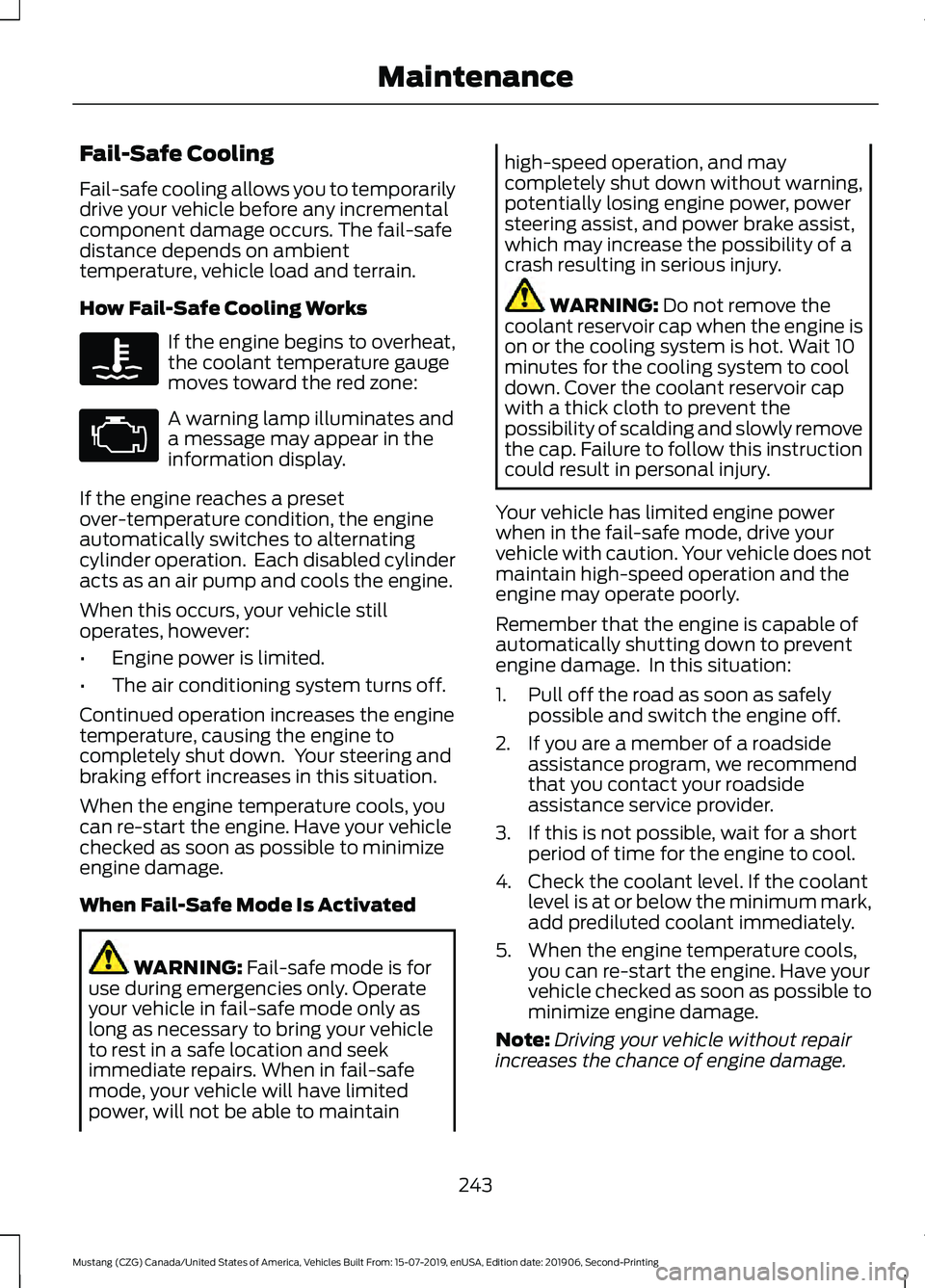 FORD MUSTANG 2020 User Guide Fail-Safe Cooling
Fail-safe cooling allows you to temporarily
drive your vehicle before any incremental
component damage occurs. The fail-safe
distance depends on ambient
temperature, vehicle load and FORD MUSTANG 2020 User Guide Fail-Safe Cooling
Fail-safe cooling allows you to temporarily
drive your vehicle before any incremental
component damage occurs. The fail-safe
distance depends on ambient
temperature, vehicle load and