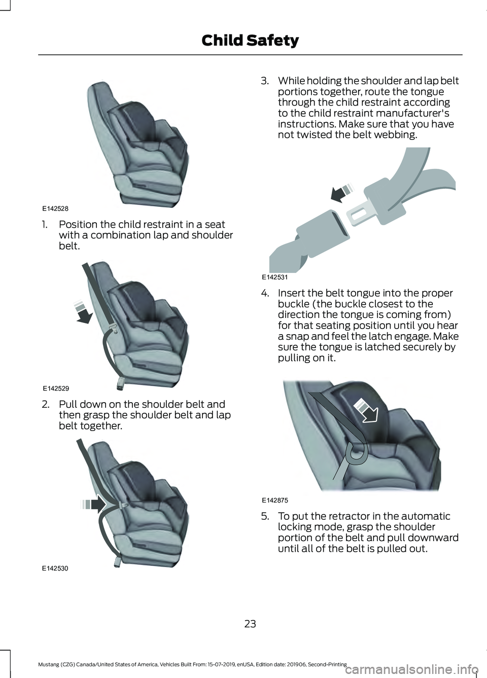 FORD MUSTANG 2020 Owners Manual 1. Position the child restraint in a seat
with a combination lap and shoulder
belt. 2. Pull down on the shoulder belt and
then grasp the shoulder belt and lap
belt together. 3.
While holding the shoul