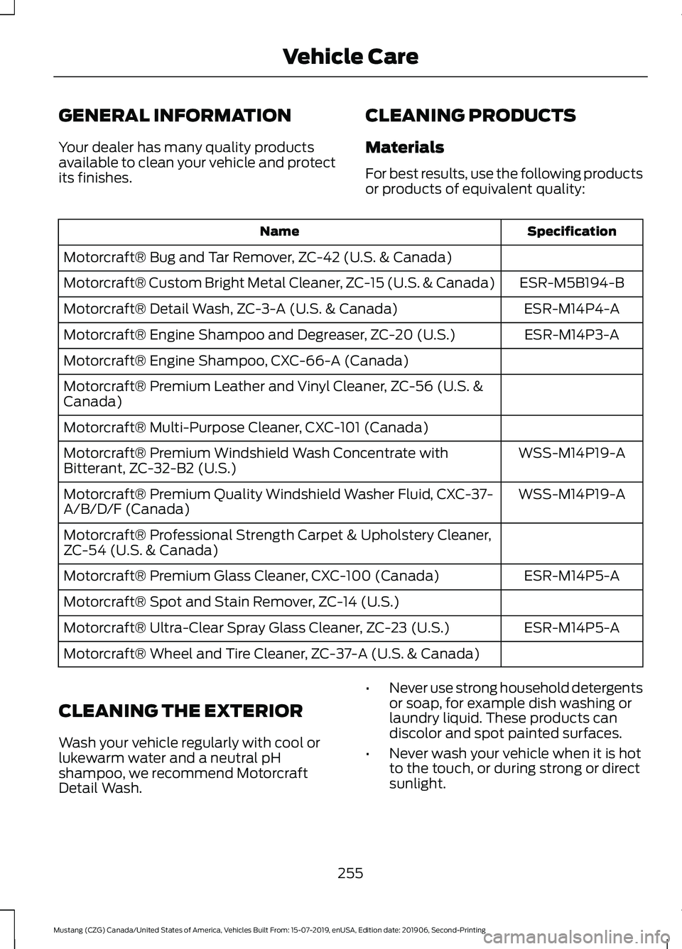 FORD MUSTANG 2020 Owners Manual GENERAL INFORMATION
Your dealer has many quality products
available to clean your vehicle and protect
its finishes.
CLEANING PRODUCTS
Materials
For best results, use the following products
or products FORD MUSTANG 2020 Owners Manual GENERAL INFORMATION
Your dealer has many quality products
available to clean your vehicle and protect
its finishes.
CLEANING PRODUCTS
Materials
For best results, use the following products
or products