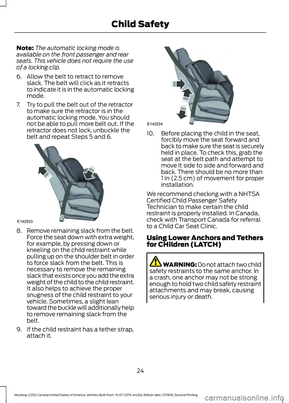 FORD MUSTANG 2020  Owners Manual Note:
The automatic locking mode is
available on the front passenger and rear
seats. This vehicle does not require the use
of a locking clip.
6. Allow the belt to retract to remove slack. The belt wil