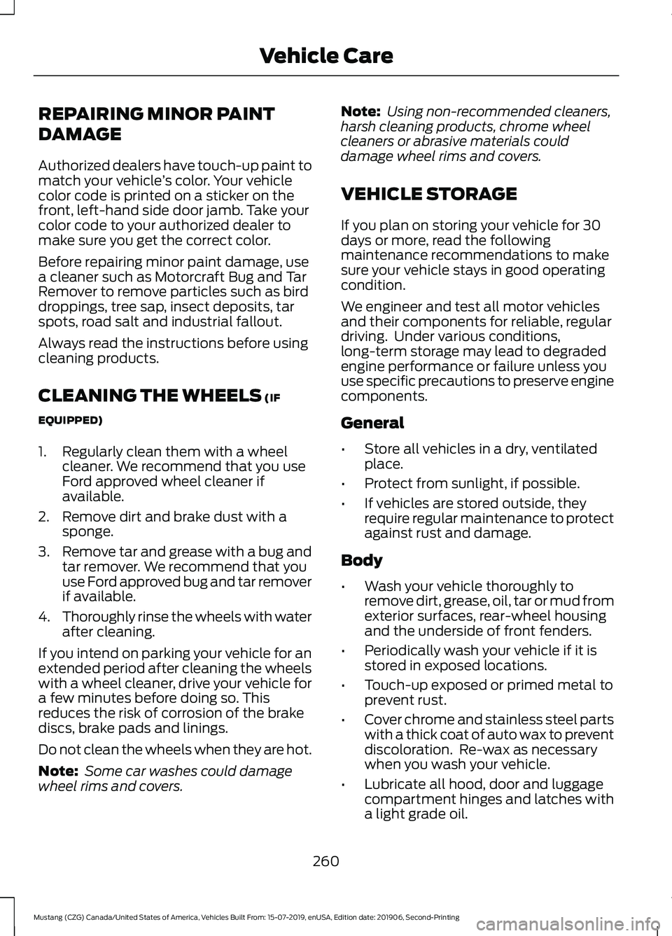 FORD MUSTANG 2020 Owners Manual REPAIRING MINOR PAINT
DAMAGE
Authorized dealers have touch-up paint to
match your vehicle
’s color. Your vehicle
color code is printed on a sticker on the
front, left-hand side door jamb. Take your
FORD MUSTANG 2020 Owners Manual REPAIRING MINOR PAINT
DAMAGE
Authorized dealers have touch-up paint to
match your vehicle
’s color. Your vehicle
color code is printed on a sticker on the
front, left-hand side door jamb. Take your