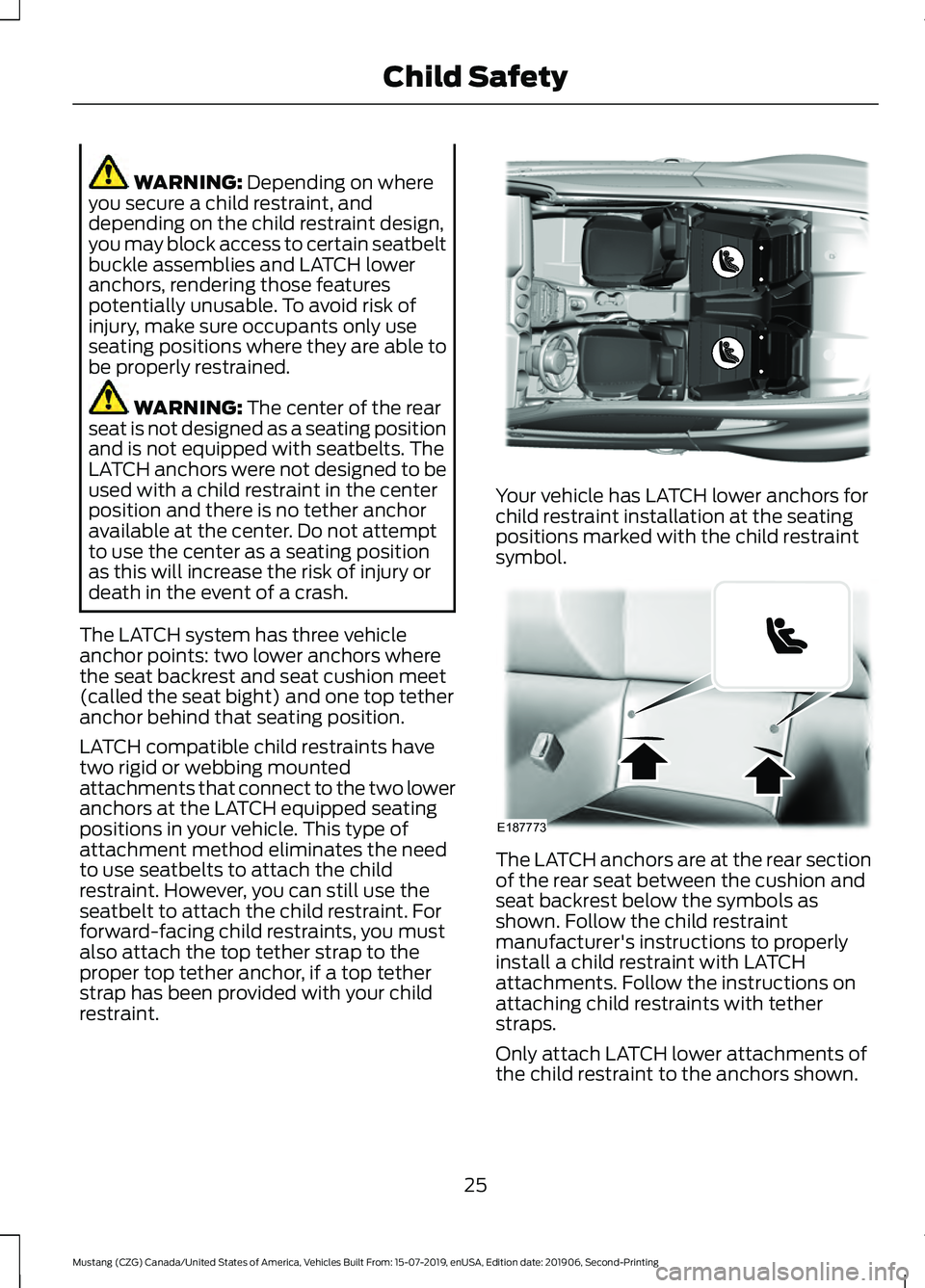 FORD MUSTANG 2020 Owners Manual WARNING: Depending on where
you secure a child restraint, and
depending on the child restraint design,
you may block access to certain seatbelt
buckle assemblies and LATCH lower
anchors, rendering tho