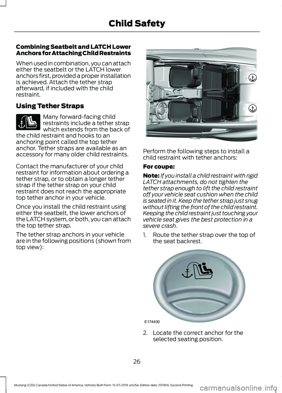 FORD MUSTANG 2020 Owners Manual Combining Seatbelt and LATCH Lower
Anchors for Attaching Child Restraints
When used in combination, you can attach
either the seatbelt or the LATCH lower
anchors first, provided a proper installation
