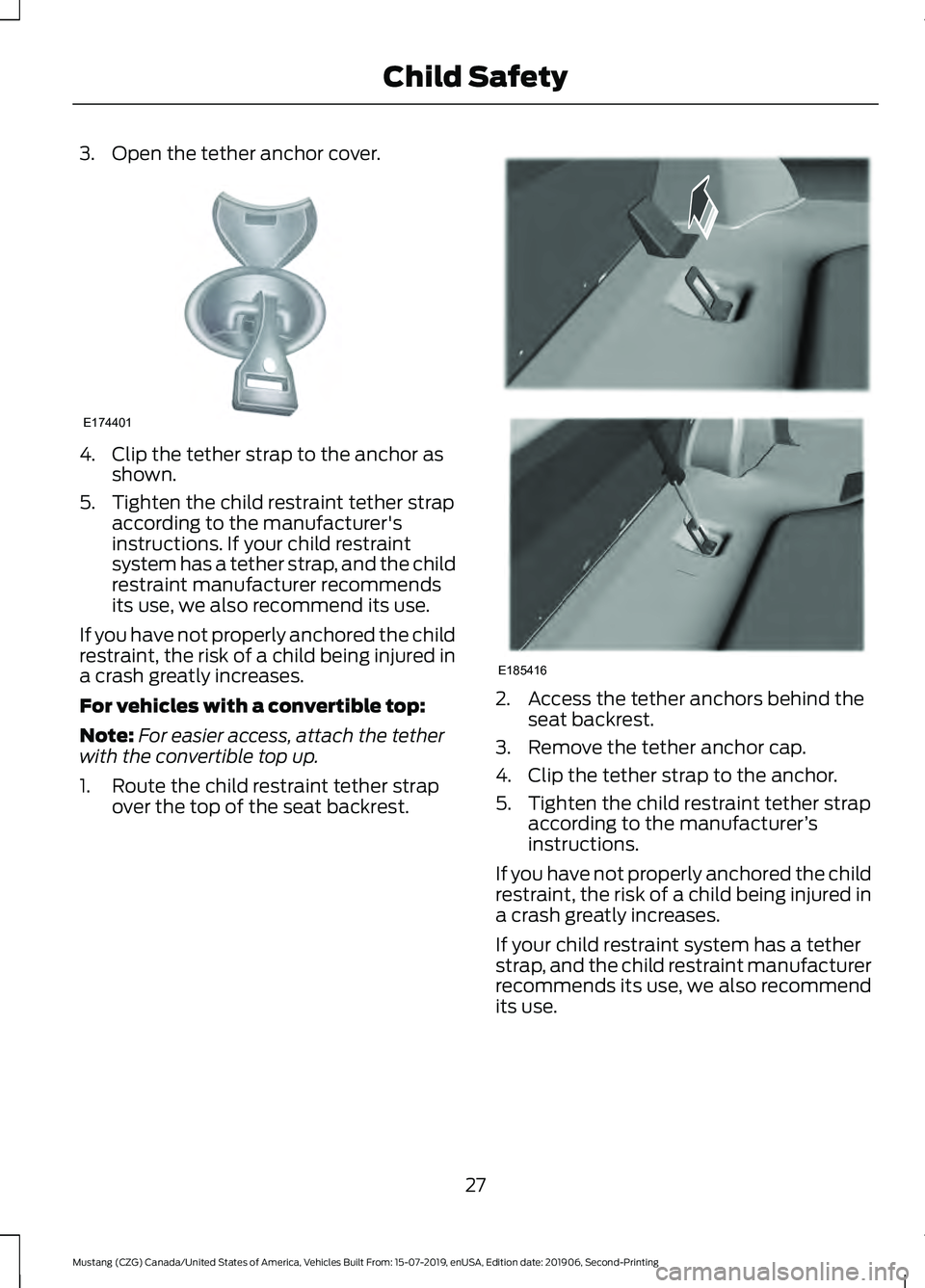 FORD MUSTANG 2020 Owners Manual 3. Open the tether anchor cover.
4. Clip the tether strap to the anchor as
shown.
5. Tighten the child restraint tether strap according to the manufacturer's
instructions. If your child restraint

