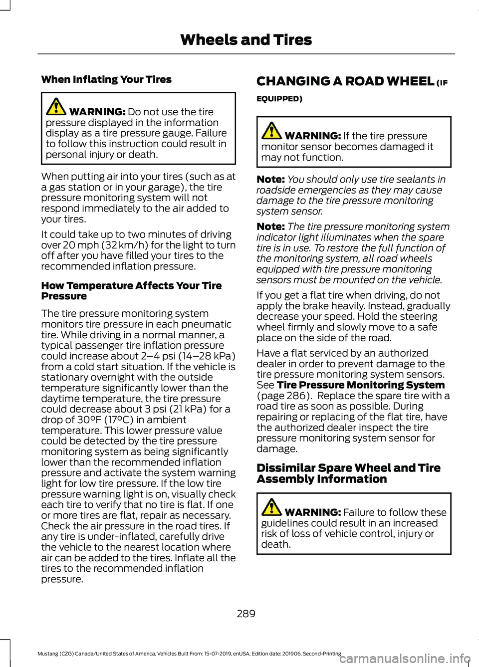 FORD MUSTANG 2020 Owners Manual When Inflating Your Tires
WARNING: Do not use the tire
pressure displayed in the information
display as a tire pressure gauge. Failure
to follow this instruction could result in
personal injury or dea FORD MUSTANG 2020 Owners Manual When Inflating Your Tires
WARNING: Do not use the tire
pressure displayed in the information
display as a tire pressure gauge. Failure
to follow this instruction could result in
personal injury or dea